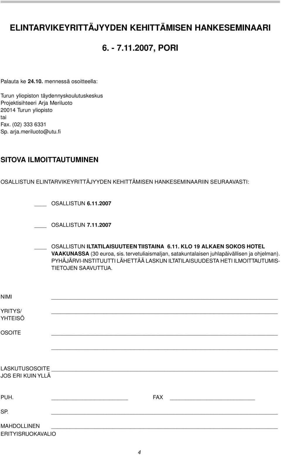 fi SITOVA ILMOITTAUTUMINEN OSALLISTUN ELINTARVIKEYRITTÄJYYDEN KEHITTÄMISEN HANKESEMINAARIIN SEURAAVASTI: OSALLISTUN 6.11.2007 OSALLISTUN 7.11.2007 OSALLISTUN ILTATILAISUUTEEN TIISTAINA 6.11. KLO 19 ALKAEN SOKOS HOTEL VAAKUNASSA (30 euroa, sis.