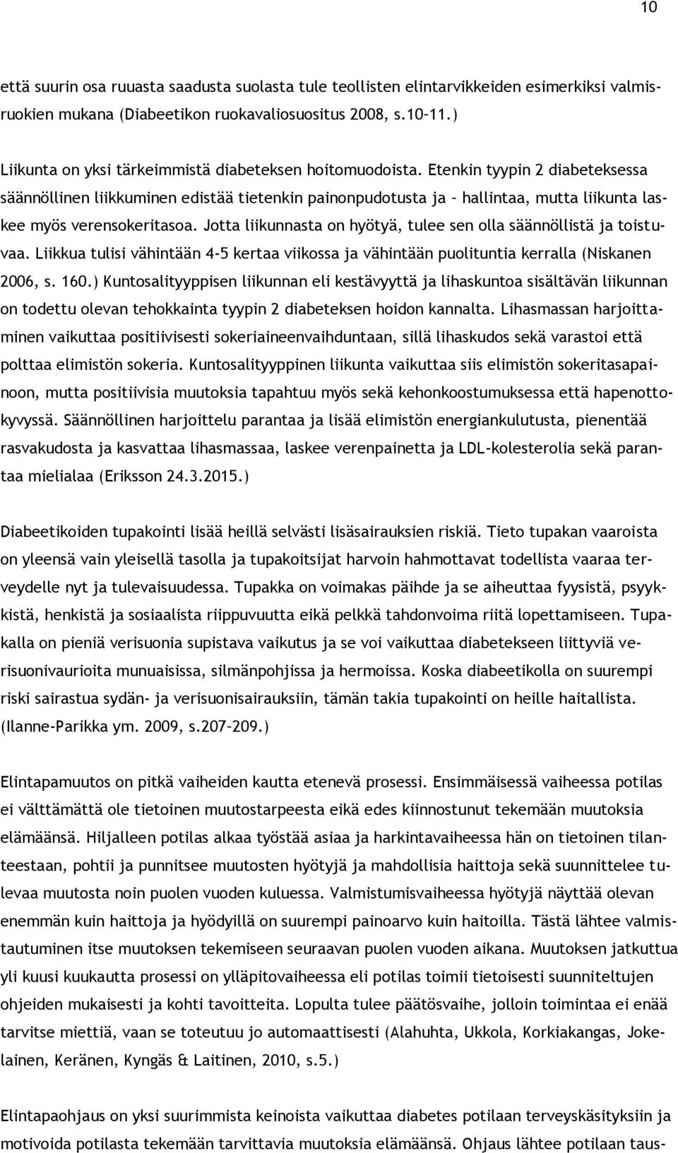 Etenkin tyypin 2 diabeteksessa säännöllinen liikkuminen edistää tietenkin painonpudotusta ja hallintaa, mutta liikunta laskee myös verensokeritasoa.