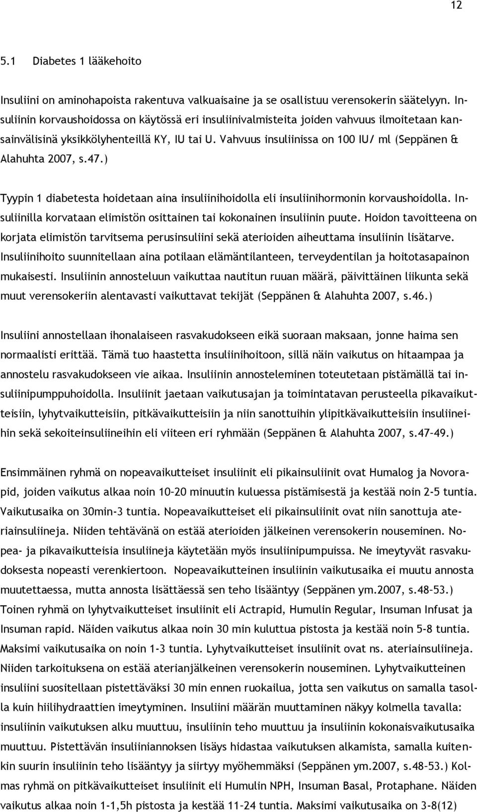 Vahvuus insuliinissa on 100 IU/ ml (Seppänen & Alahuhta 2007, s.47.) Tyypin 1 diabetesta hoidetaan aina insuliinihoidolla eli insuliinihormonin korvaushoidolla.