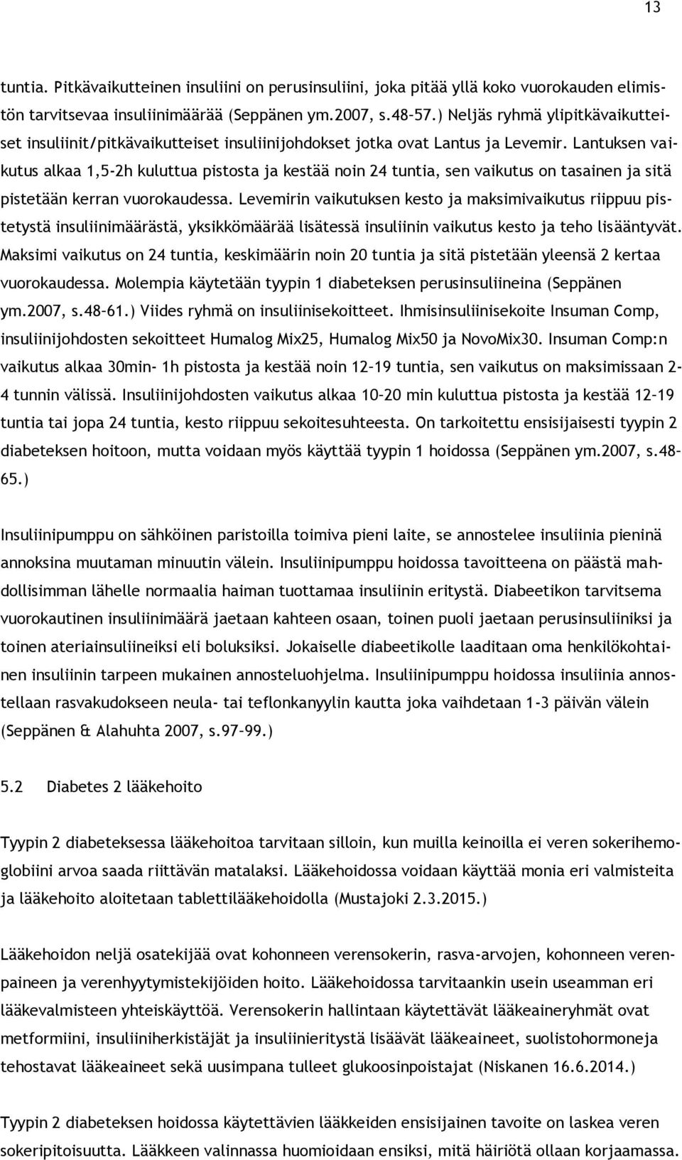 Lantuksen vaikutus alkaa 1,5-2h kuluttua pistosta ja kestää noin 24 tuntia, sen vaikutus on tasainen ja sitä pistetään kerran vuorokaudessa.