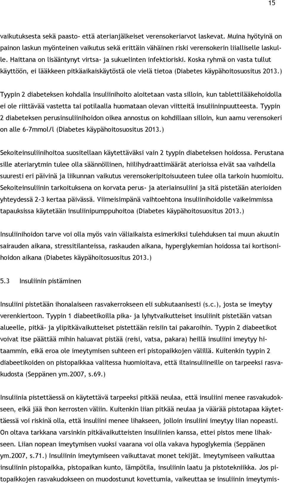 ) Tyypin 2 diabeteksen kohdalla insuliinihoito aloitetaan vasta silloin, kun tablettilääkehoidolla ei ole riittävää vastetta tai potilaalla huomataan olevan viitteitä insuliininpuutteesta.