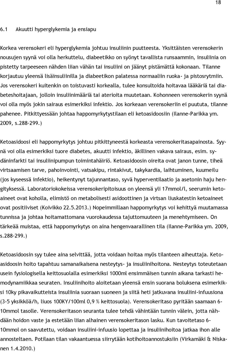 kokonaan. Tilanne korjautuu yleensä lisäinsuliinilla ja diabeetikon palatessa normaaliin ruoka- ja pistosrytmiin.