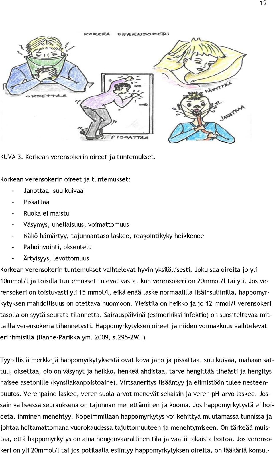 Pahoinvointi, oksentelu - Ärtyisyys, levottomuus Korkean verensokerin tuntemukset vaihtelevat hyvin yksilöllisesti.