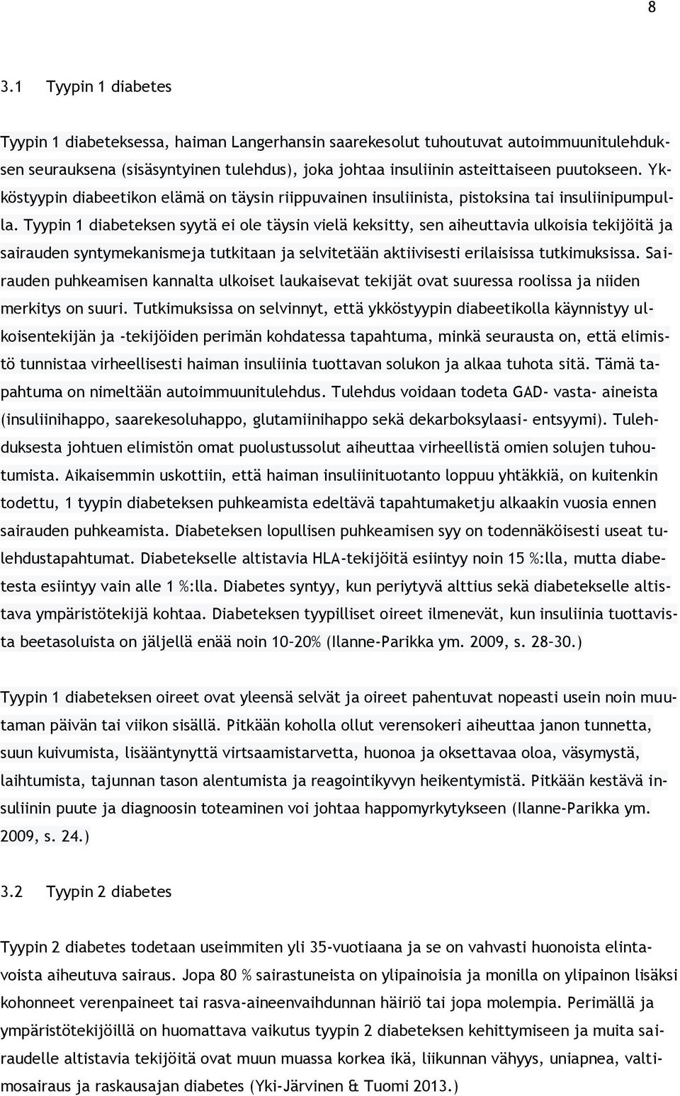 Tyypin 1 diabeteksen syytä ei ole täysin vielä keksitty, sen aiheuttavia ulkoisia tekijöitä ja sairauden syntymekanismeja tutkitaan ja selvitetään aktiivisesti erilaisissa tutkimuksissa.