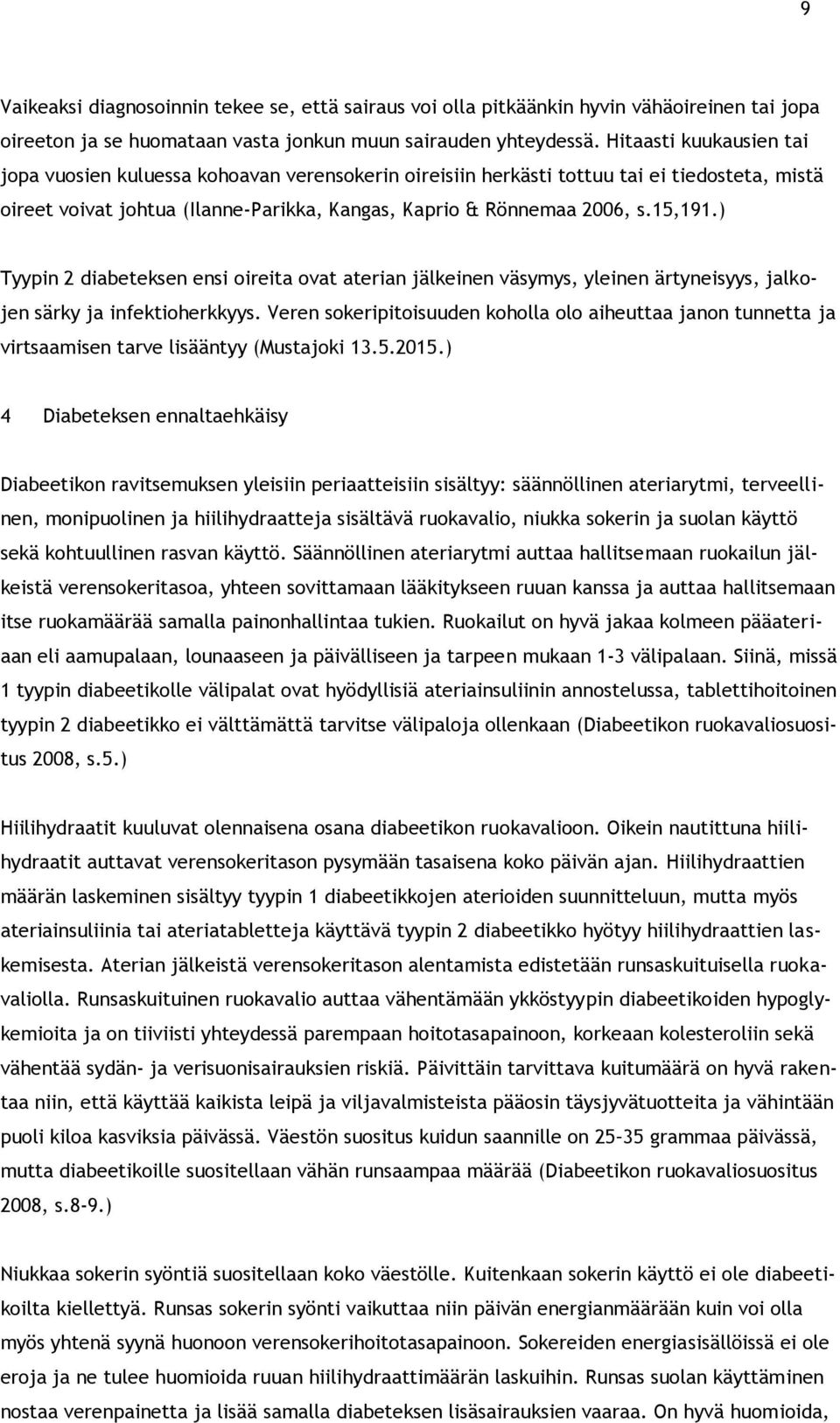 ) Tyypin 2 diabeteksen ensi oireita ovat aterian jälkeinen väsymys, yleinen ärtyneisyys, jalkojen särky ja infektioherkkyys.