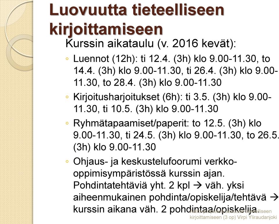 5. (3h) klo 9.00-11.30, ti 24.5. (3h) klo 9.00-11.30, to 26.5. (3h) klo 9.00-11.30 Ohjaus- ja keskustelufoorumi verkkooppimisympäristössä kurssin ajan.