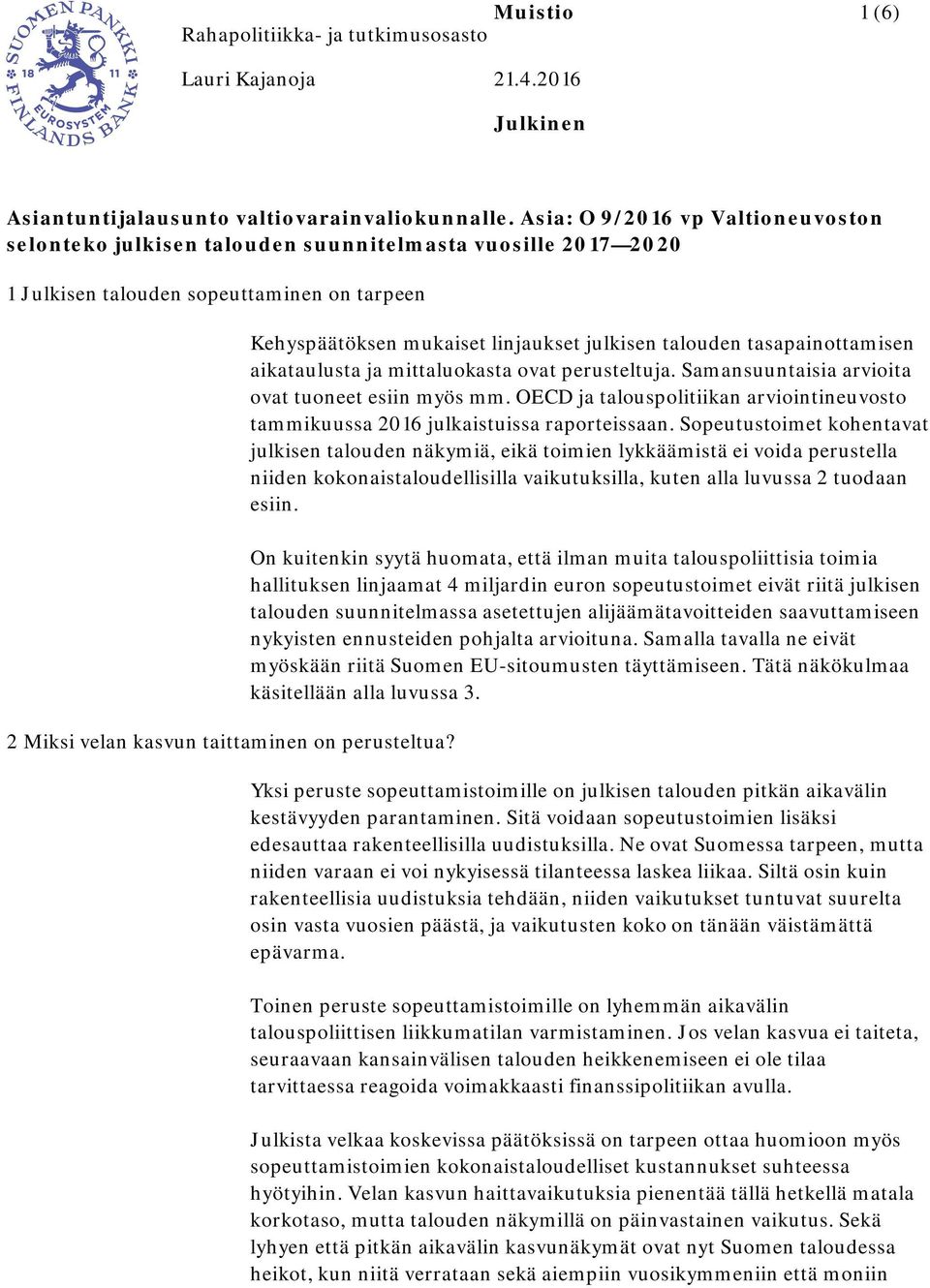 Kehyspäätöksen mukaiset linjaukset julkisen talouden tasapainottamisen aikataulusta ja mittaluokasta ovat perusteltuja. Samansuuntaisia arvioita ovat tuoneet esiin myös mm.