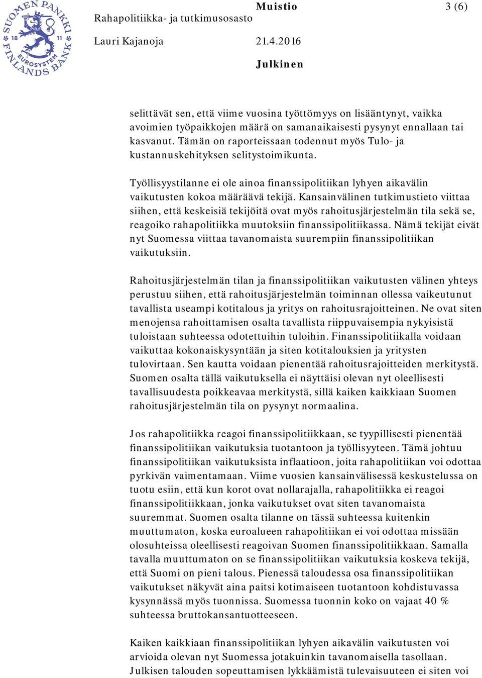 Kansainvälinen tutkimustieto viittaa siihen, että keskeisiä tekijöitä ovat myös rahoitusjärjestelmän tila sekä se, reagoiko rahapolitiikka muutoksiin finanssipolitiikassa.