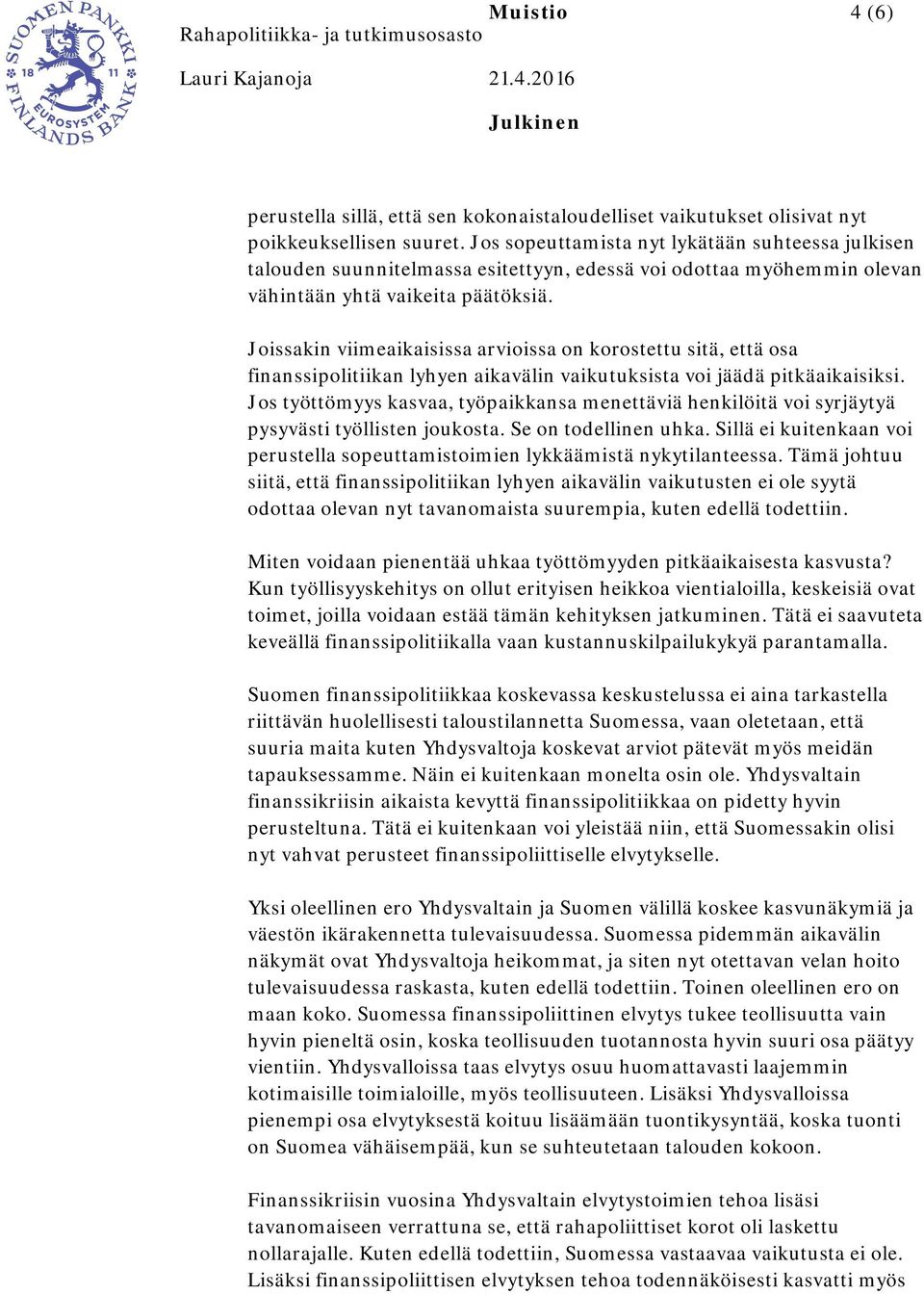 Joissakin viimeaikaisissa arvioissa on korostettu sitä, että osa finanssipolitiikan lyhyen aikavälin vaikutuksista voi jäädä pitkäaikaisiksi.