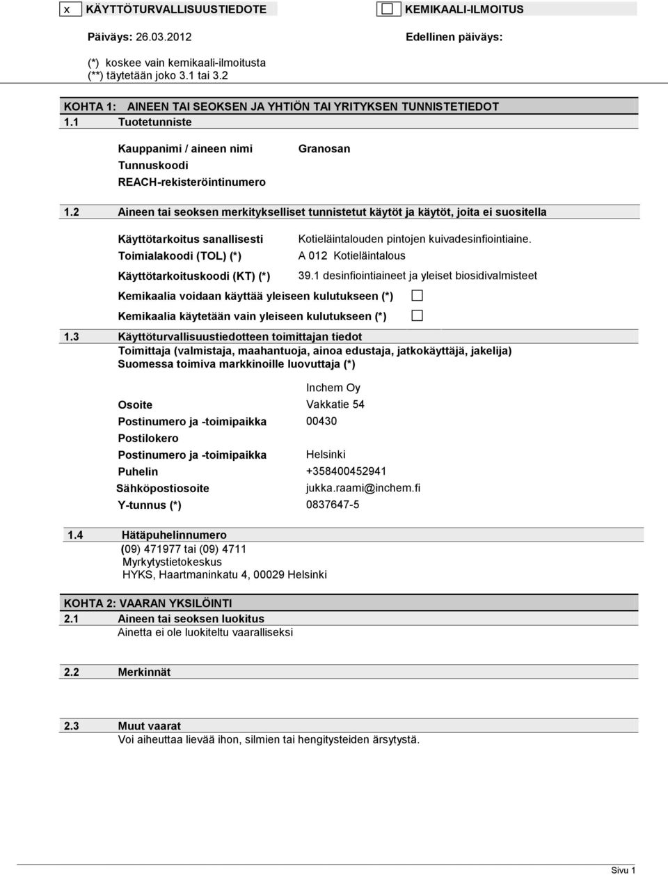 2 Aineen tai seoksen merkitykselliset tunnistetut käytöt ja käytöt, joita ei suositella Käyttötarkoitus sanallisesti Toimialakoodi (TOL) (*) Käyttötarkoituskoodi (KT) (*) Kotieläintalouden pintojen