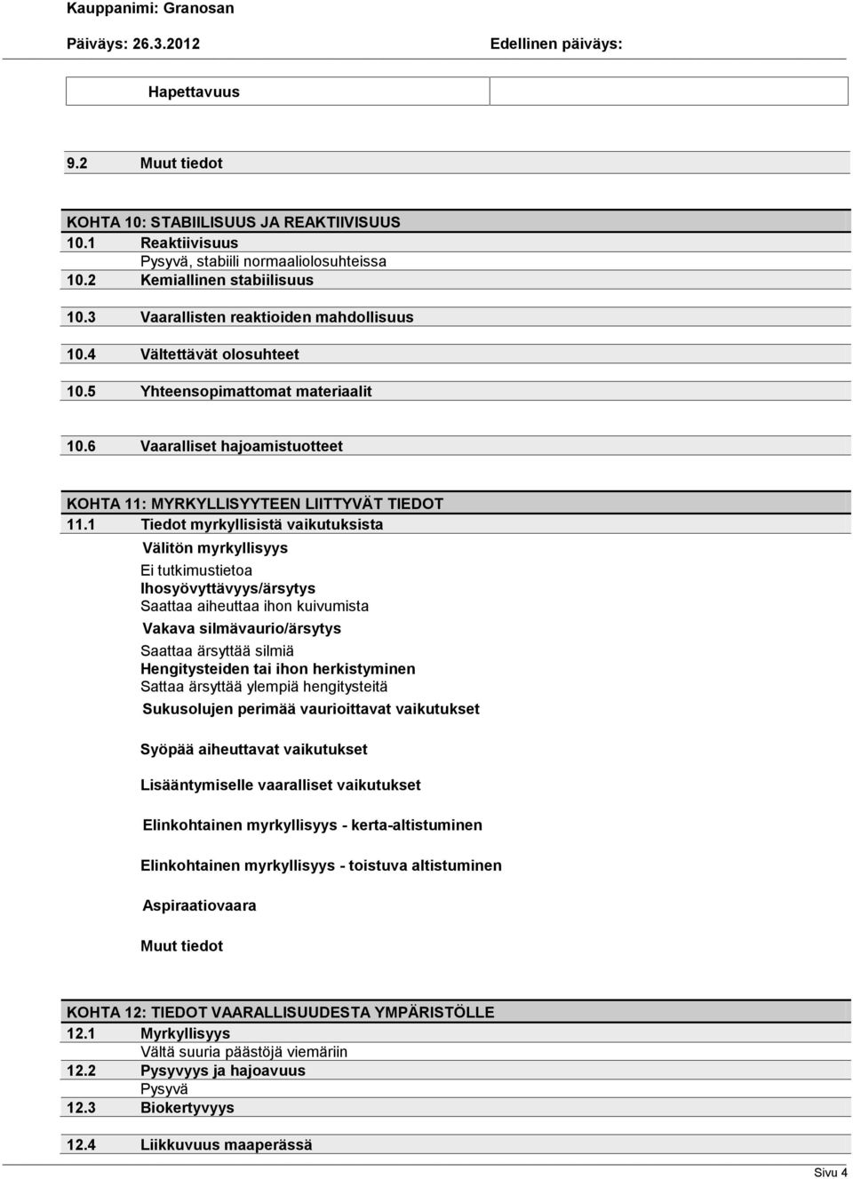 1 Tiedot myrkyllisistä vaikutuksista Välitön myrkyllisyys Ei tutkimustietoa Ihosyövyttävyys/ärsytys Saattaa aiheuttaa ihon kuivumista Vakava silmävaurio/ärsytys Saattaa ärsyttää silmiä Hengitysteiden