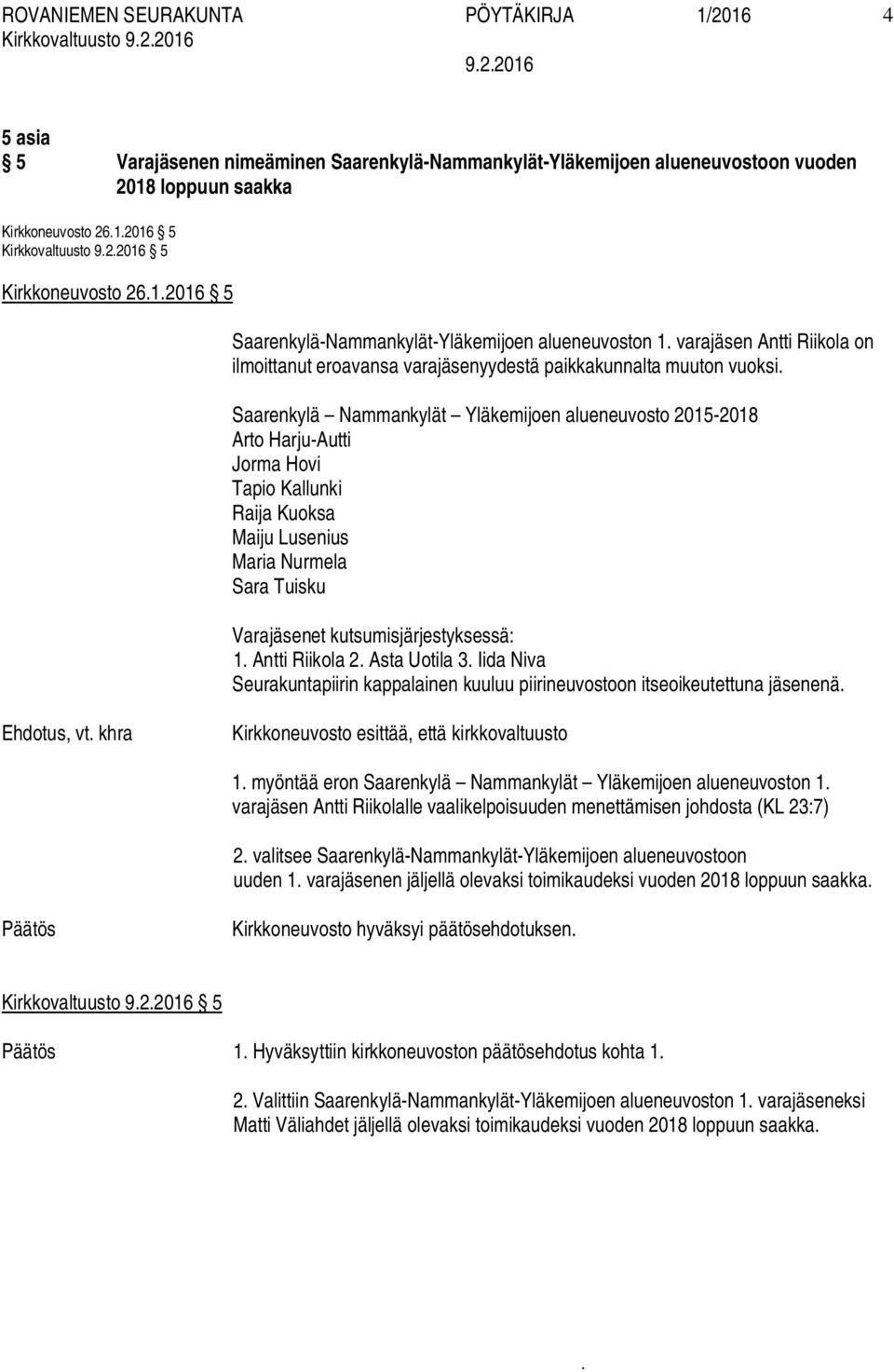 Yläkemijoen alueneuvosto 2015-2018 Arto Harju-Autti Jorma Hovi Tapio Kallunki Raija Kuoksa Maiju Lusenius Maria Nurmela Sara Tuisku Varajäsenet kutsumisjärjestyksessä: 1 Antti Riikola 2 Asta Uotila 3