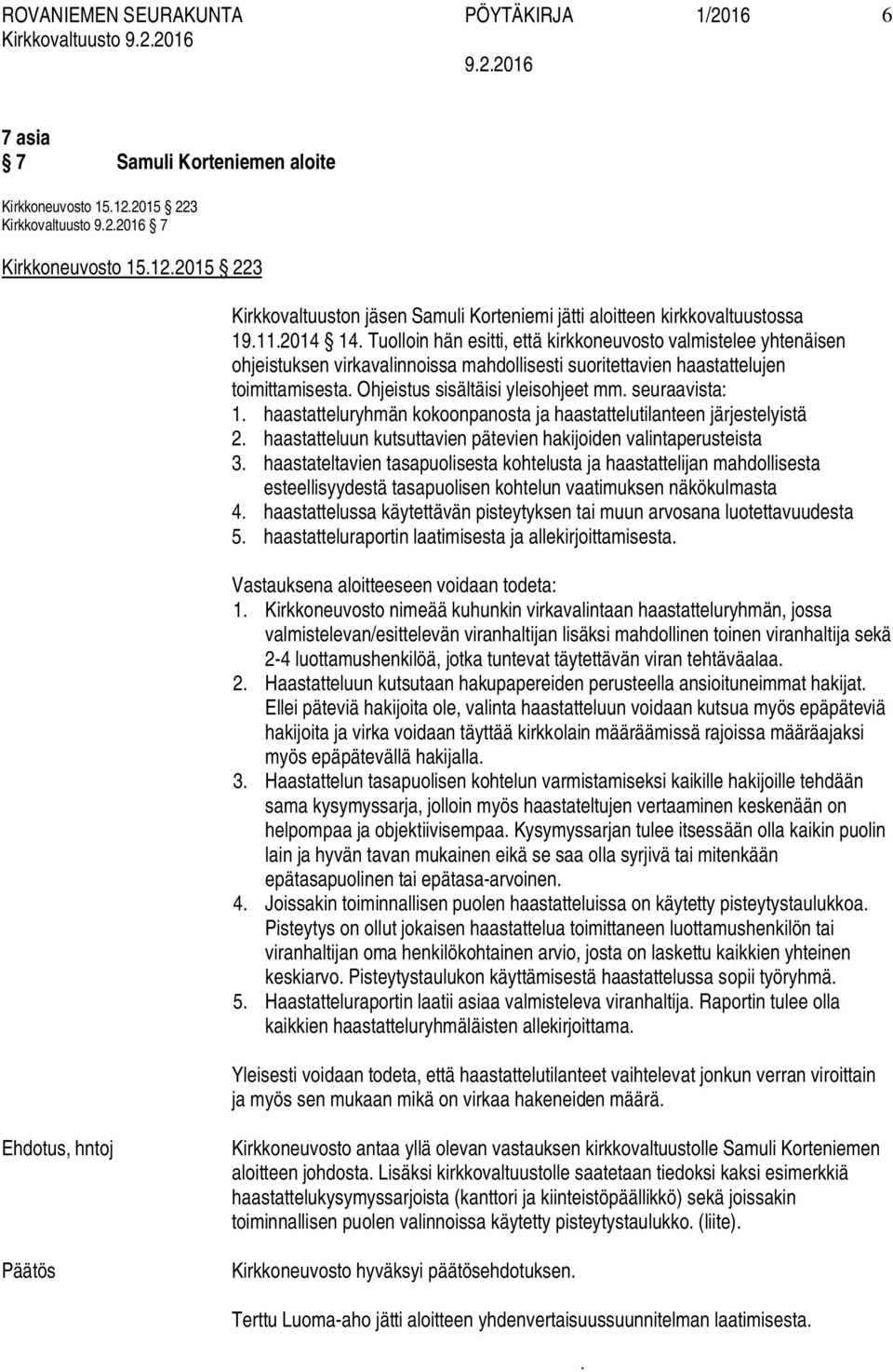 Ohjeistus sisältäisi yleisohjeet mm seuraavista: 1 haastatteluryhmän kokoonpanosta ja haastattelutilanteen järjestelyistä 2 haastatteluun kutsuttavien pätevien hakijoiden valintaperusteista 3