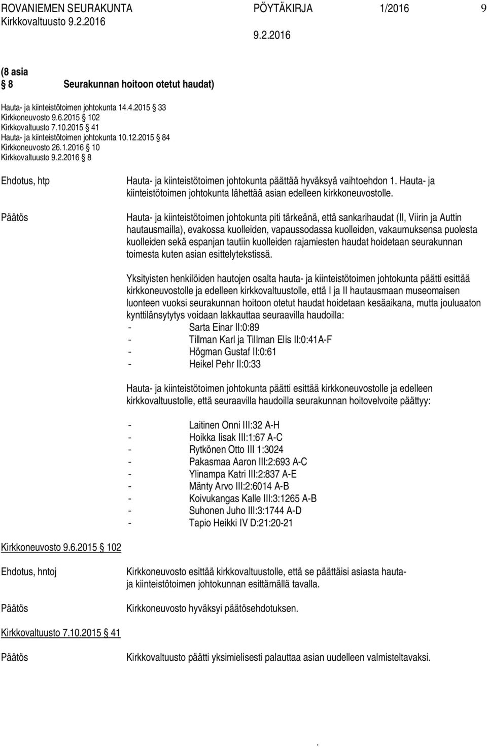 johtokunta lähettää asian edelleen kirkkoneuvostolle Hauta- ja kiinteistötoimen johtokunta piti tärkeänä, että sankarihaudat (II, Viirin ja Auttin hautausmailla), evakossa kuolleiden, vapaussodassa