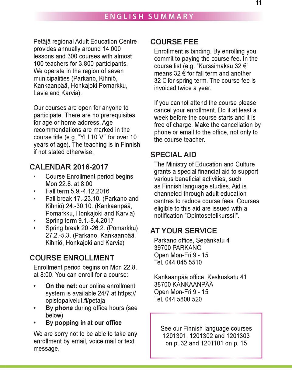 There are no prerequisites for age or home address. Age recommendations are marked in the course title (e.g. YLI 10 V. for over 10 years of age). The teaching is in Finnish if not stated otherwise.