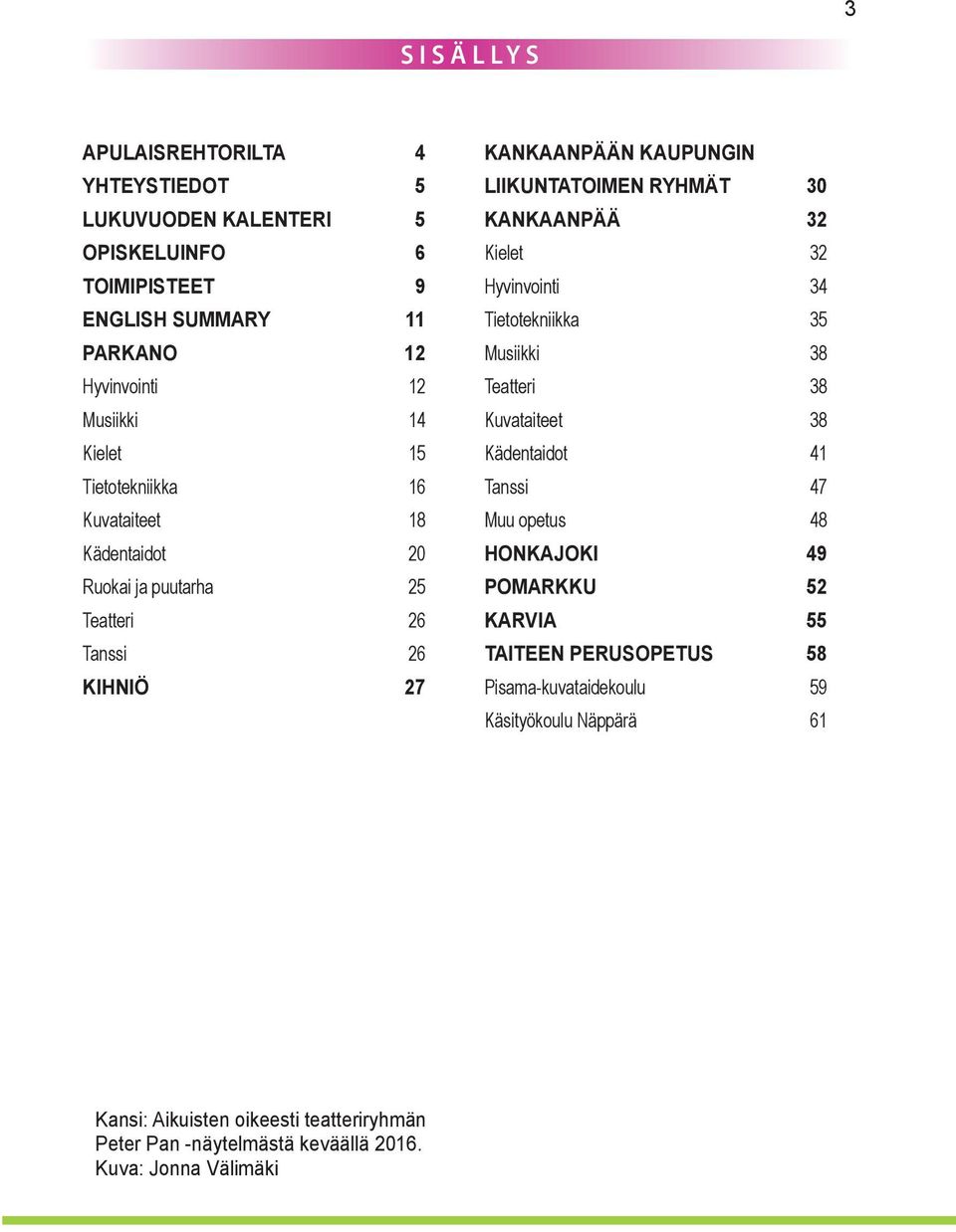 32 Kielet 32 Hyvinvointi 34 Tietotekniikka 35 Musiikki 38 Teatteri 38 Kuvataiteet 38 Kädentaidot 41 Tanssi 47 Muu opetus 48 HONKAJOKI 49 POMARKKU 52 KARVIA 55