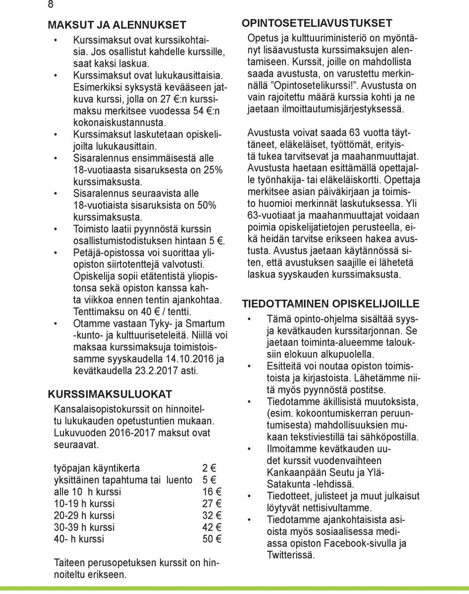 Sisaralennus ensimmäisestä alle 18-vuotiaasta sisaruksesta on 25% kurssimaksusta. Sisaralennus seuraavista alle 18-vuotiaista sisaruksista on 50% kurssimaksusta.