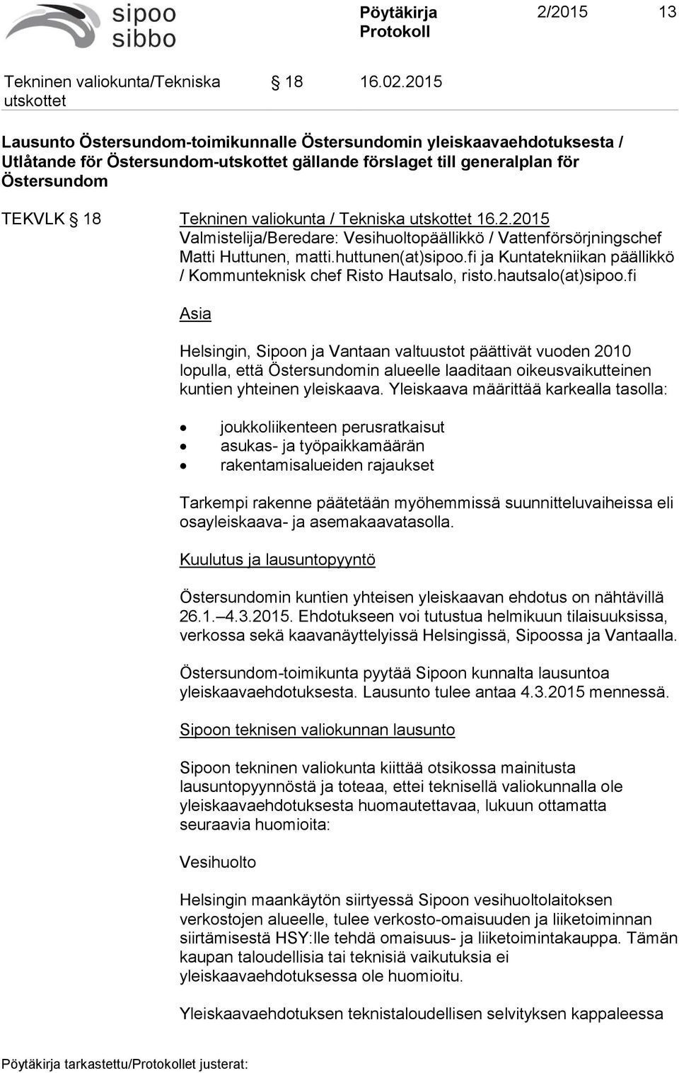 16.2.2015 Valmistelija/Beredare: Vesihuoltopäällikkö / Vattenförsörjningschef Matti Huttunen, matti.huttunen(at)sipoo.fi ja Kuntatekniikan päällikkö / Kommunteknisk chef Risto Hautsalo, risto.