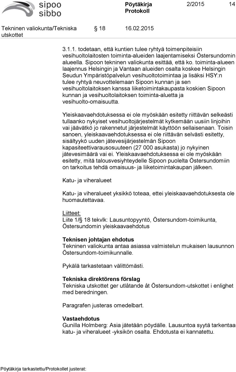 toiminta-alueen laajennus Helsingin ja Vantaan alueiden osalta koskee Helsingin Seudun Ympäristöpalvelun vesihuoltotoimintaa ja lisäksi HSY:n tulee ryhtyä neuvottelemaan Sipoon kunnan ja sen