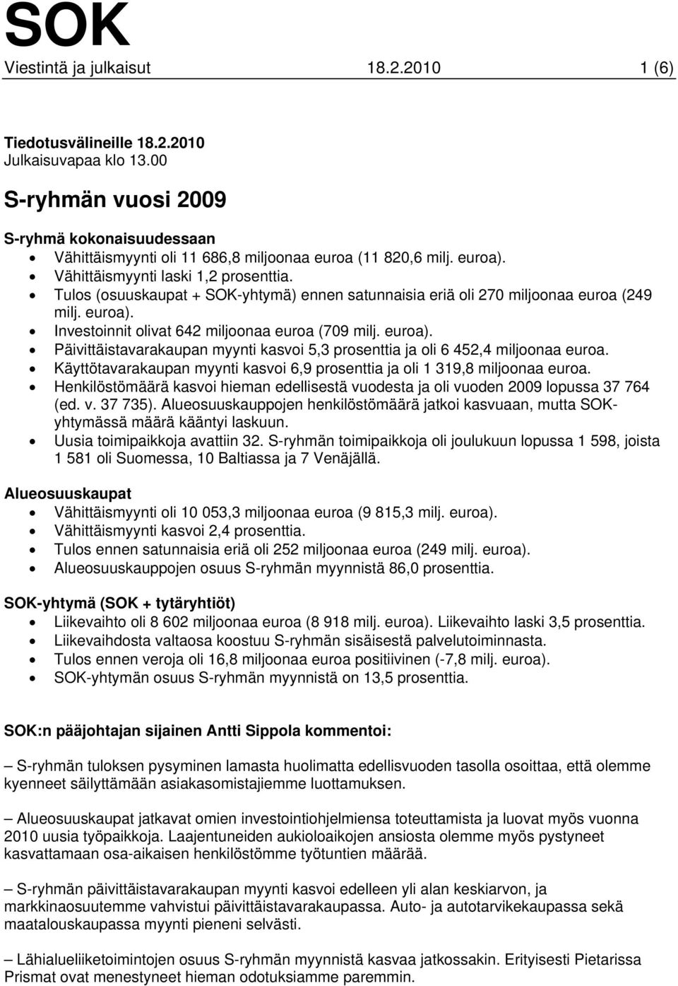 euroa). Päivittäistavarakaupan myynti kasvoi 5,3 prosenttia ja oli 6 452,4 miljoonaa euroa. Käyttötavarakaupan myynti kasvoi 6,9 prosenttia ja oli 1 319,8 miljoonaa euroa.