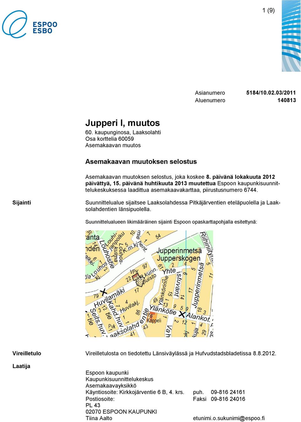 päivänä huhtikuuta 2013 muutettua Espoon kaupunkisuunnittelukeskuksessa laadittua asemakaavakarttaa, piirustusnumero 6744.