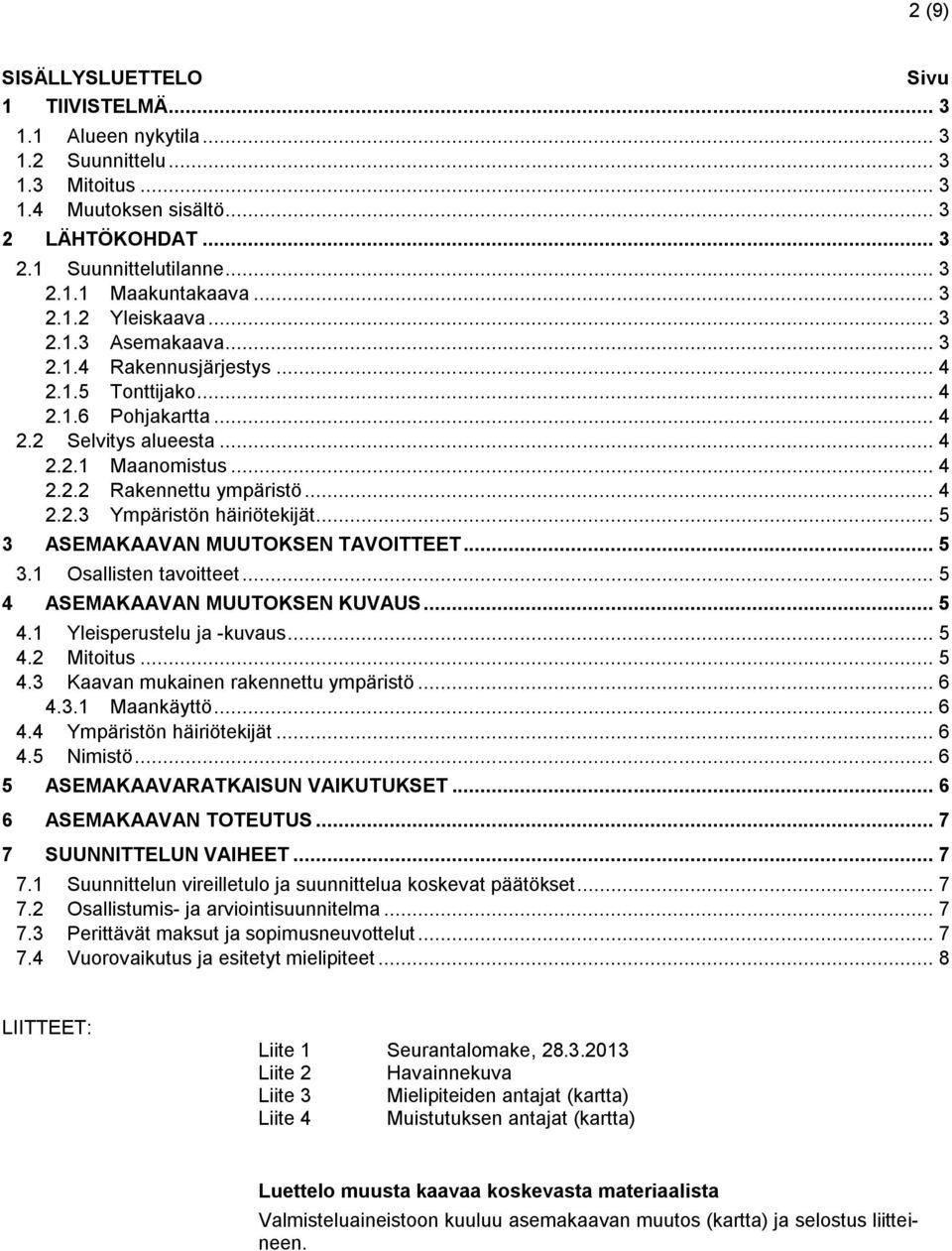 .. 4 2.2.3 Ympäristön häiriötekijät... 5 3 ASEMAKAAVAN MUUTOKSEN TAVOITTEET... 5 3.1 Osallisten tavoitteet... 5 4 ASEMAKAAVAN MUUTOKSEN KUVAUS... 5 4.1 Yleisperustelu ja -kuvaus... 5 4.2 Mitoitus.