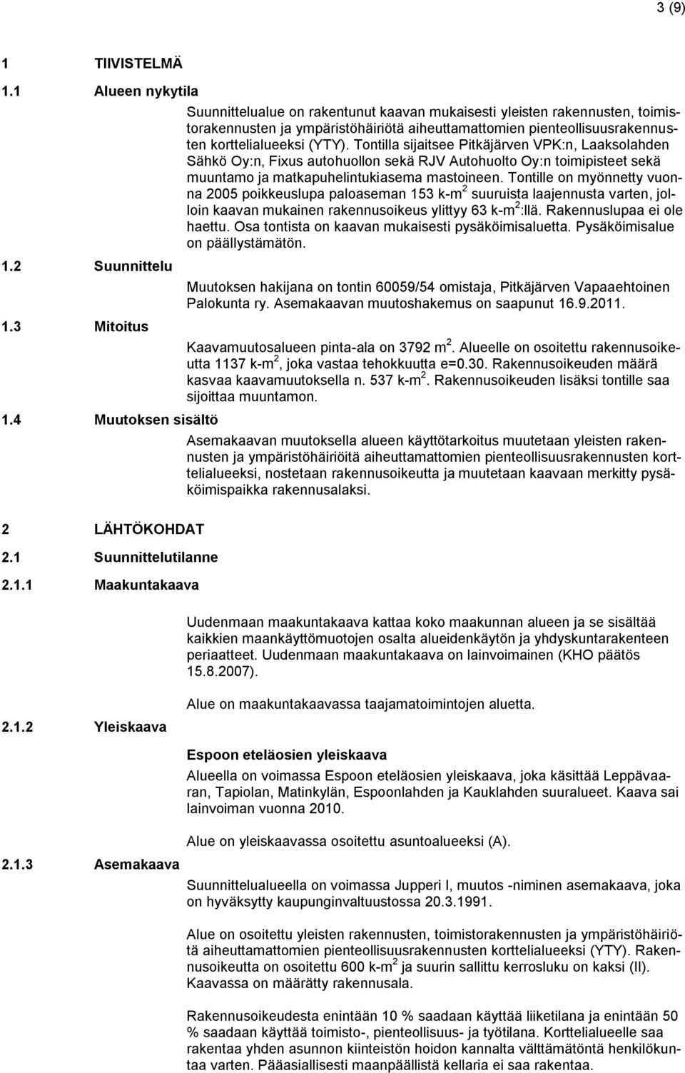 Tontilla sijaitsee Pitkäjärven VPK:n, Laaksolahden Sähkö Oy:n, Fixus autohuollon sekä RJV Autohuolto Oy:n toimipisteet sekä muuntamo ja matkapuhelintukiasema mastoineen.