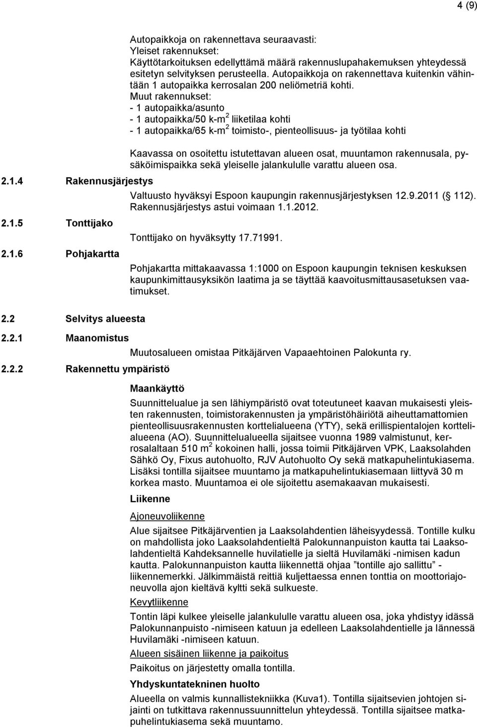 Muut rakennukset: - 1 autopaikka/asunto - 1 autopaikka/50 k-m 2 liiketilaa kohti - 1 autopaikka/65 k-m 2 toimisto-, pienteollisuus- ja työtilaa kohti Kaavassa on osoitettu istutettavan alueen osat,