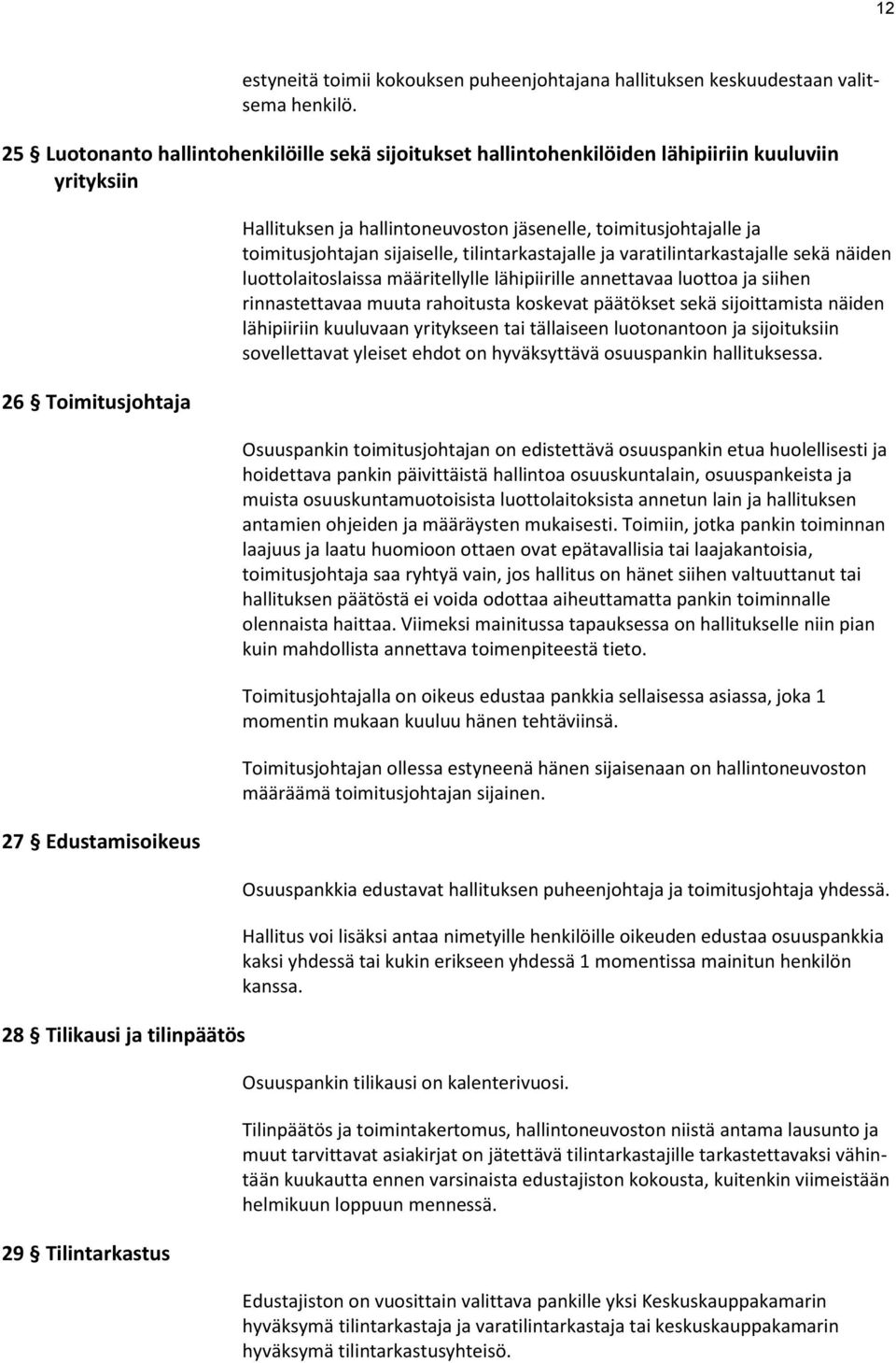 ja hallintoneuvoston jäsenelle, toimitusjohtajalle ja toimitusjohtajan sijaiselle, tilintarkastajalle ja varatilintarkastajalle sekä näiden luottolaitoslaissa määritellylle lähipiirille annettavaa