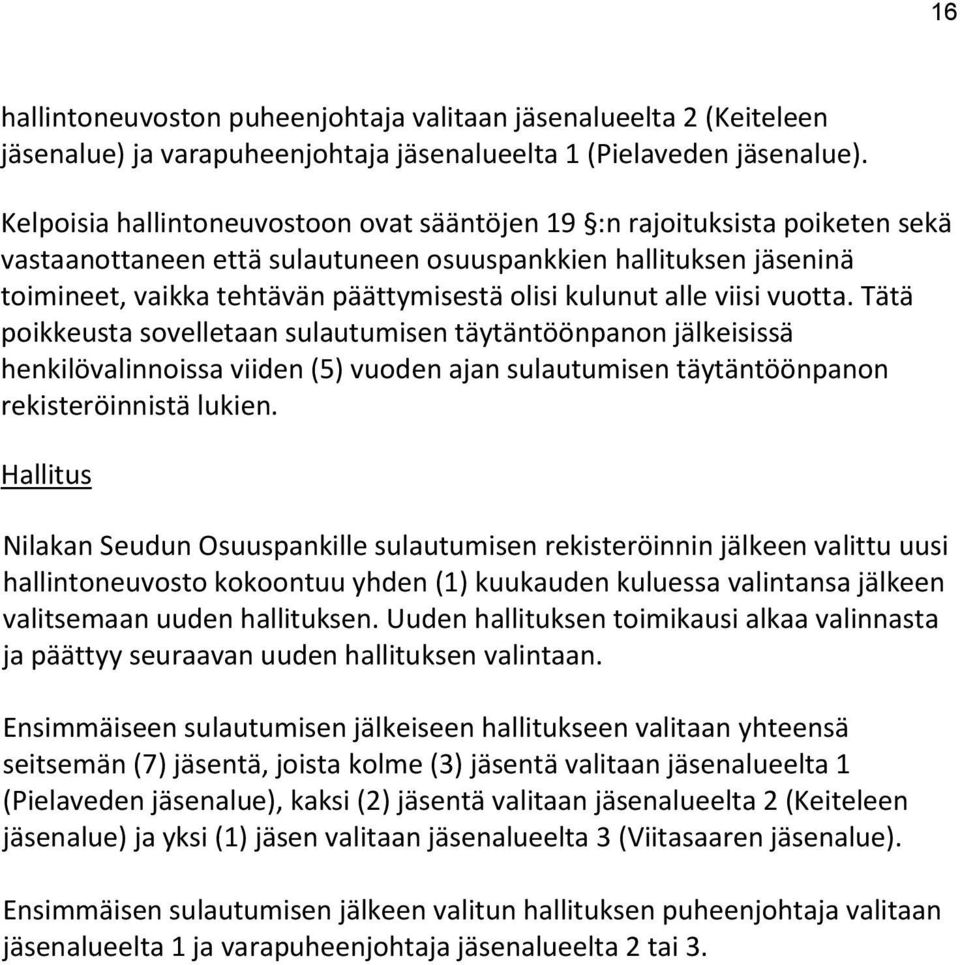 kulunut alle viisi vuotta. Tätä poikkeusta sovelletaan sulautumisen täytäntöönpanon jälkeisissä henkilövalinnoissa viiden (5) vuoden ajan sulautumisen täytäntöönpanon rekisteröinnistä lukien.