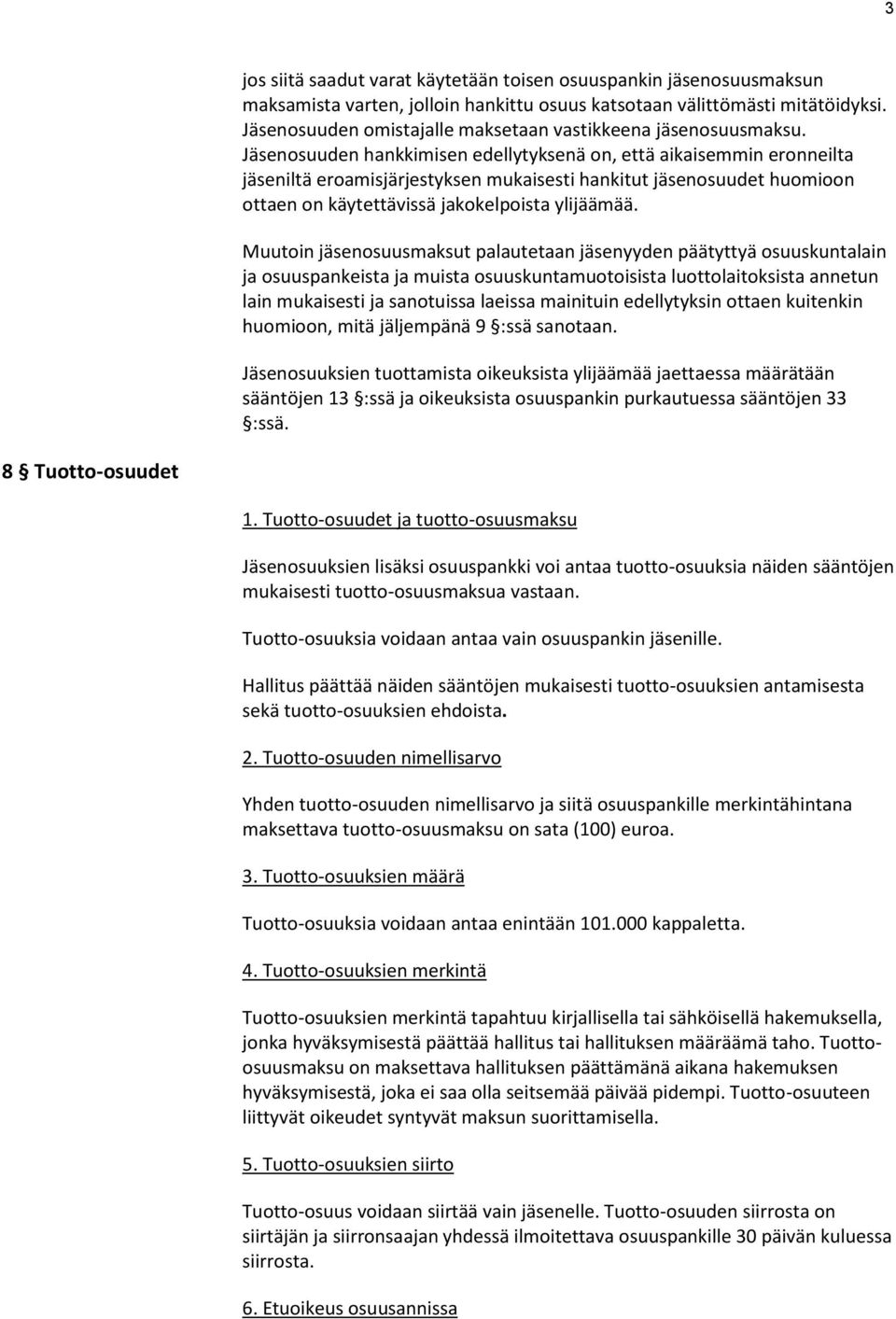 Jäsenosuuden hankkimisen edellytyksenä on, että aikaisemmin eronneilta jäseniltä eroamisjärjestyksen mukaisesti hankitut jäsenosuudet huomioon ottaen on käytettävissä jakokelpoista ylijäämää.