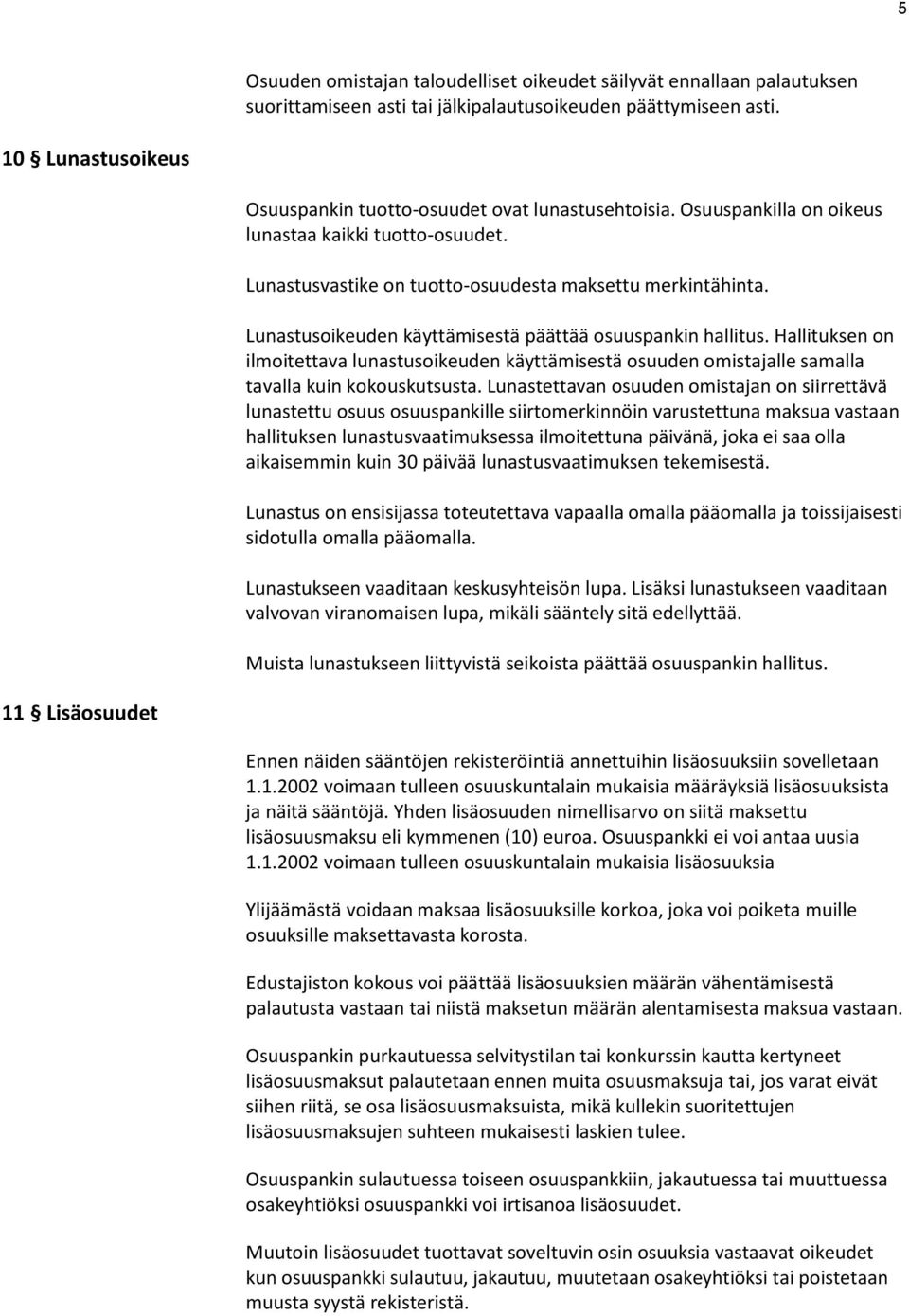 Lunastusoikeuden käyttämisestä päättää osuuspankin hallitus. Hallituksen on ilmoitettava lunastusoikeuden käyttämisestä osuuden omistajalle samalla tavalla kuin kokouskutsusta.