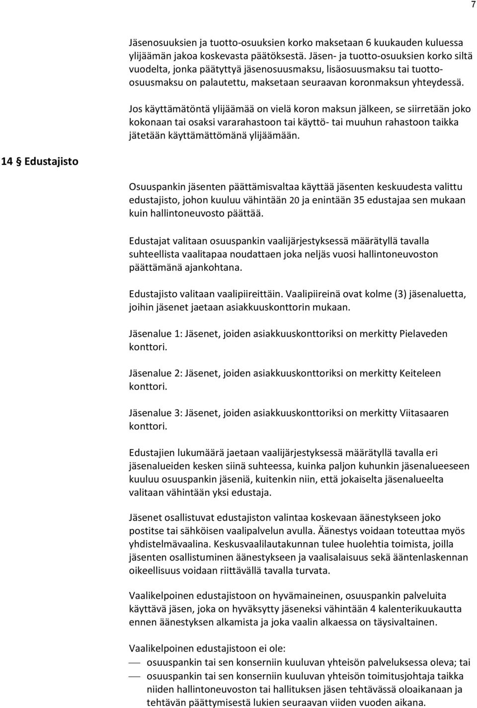 Jos käyttämätöntä ylijäämää on vielä koron maksun jälkeen, se siirretään joko kokonaan tai osaksi vararahastoon tai käyttö- tai muuhun rahastoon taikka jätetään käyttämättömänä ylijäämään.