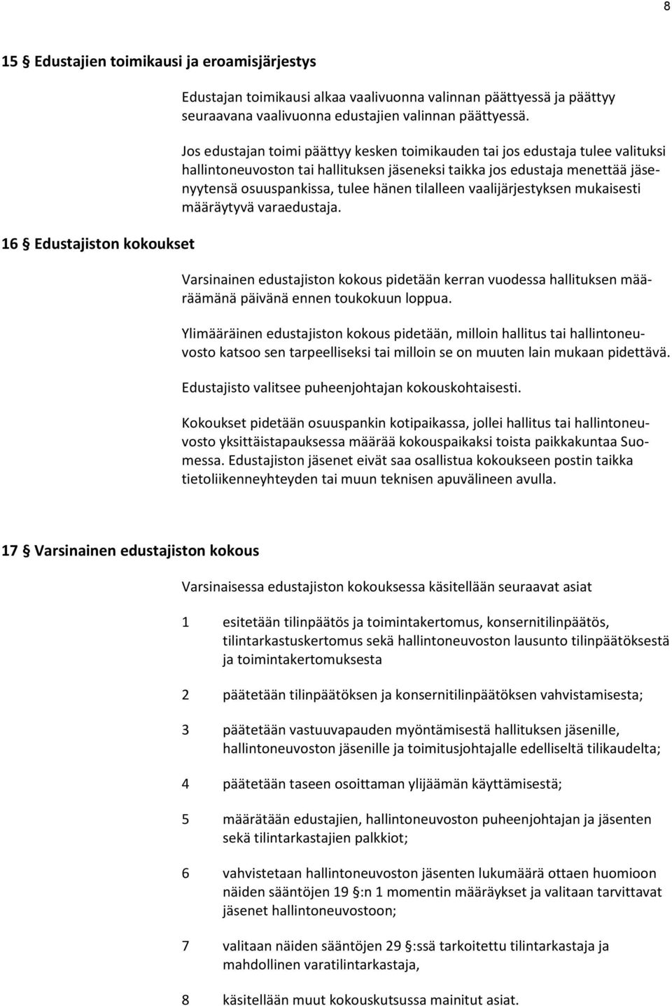 tilalleen vaalijärjestyksen mukaisesti määräytyvä varaedustaja. Varsinainen edustajiston kokous pidetään kerran vuodessa hallituksen määräämänä päivänä ennen toukokuun loppua.