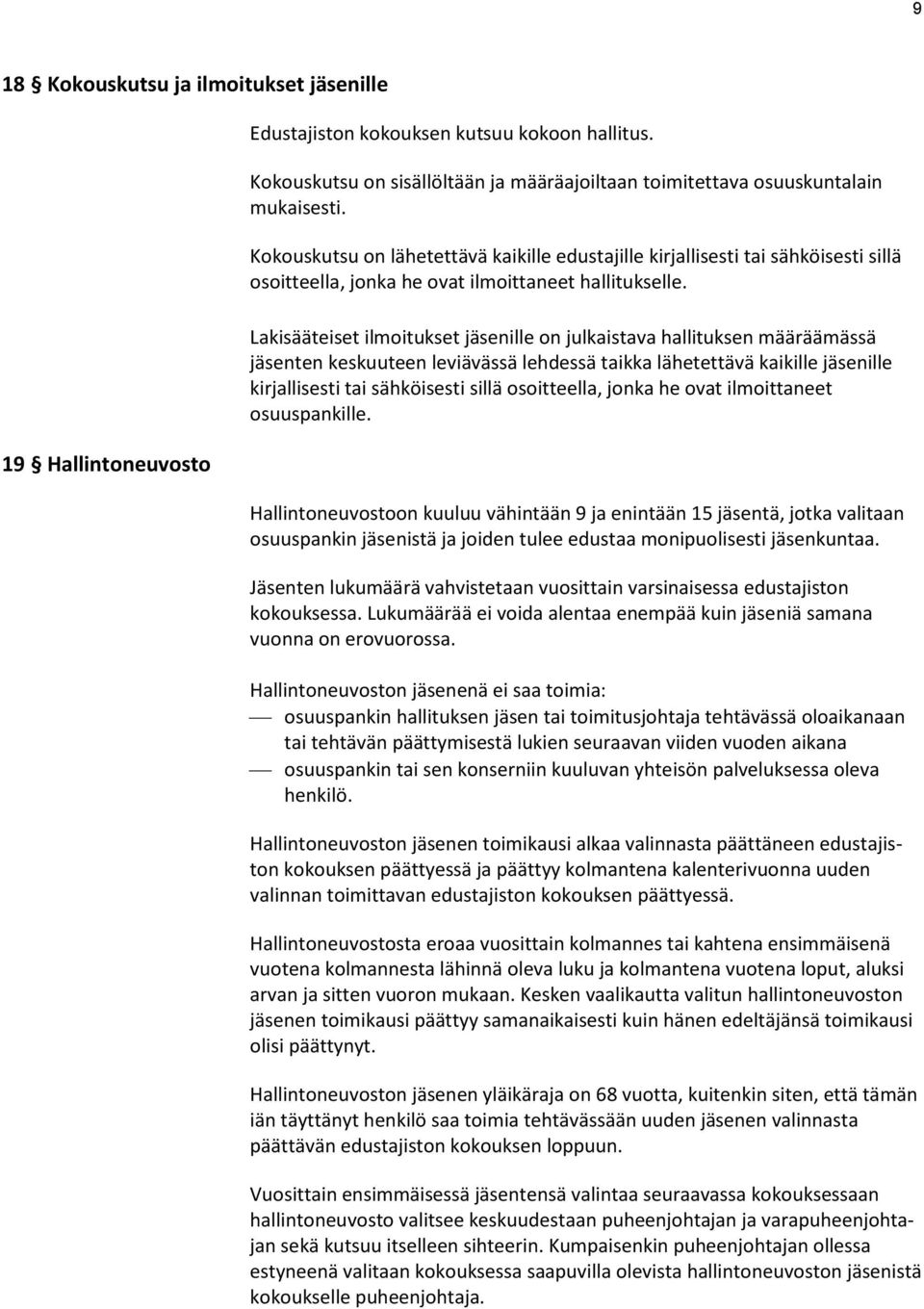 Lakisääteiset ilmoitukset jäsenille on julkaistava hallituksen määräämässä jäsenten keskuuteen leviävässä lehdessä taikka lähetettävä kaikille jäsenille kirjallisesti tai sähköisesti sillä