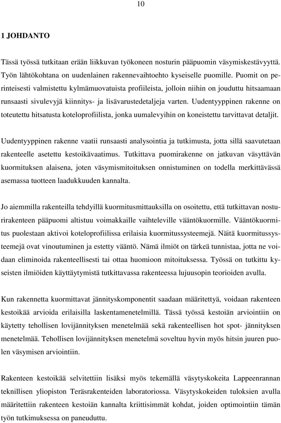 Uudentyyppinen rakenne on toteutettu hitsatusta koteloprofiilista, jonka uumalevyihin on koneistettu tarvittavat detaljit.