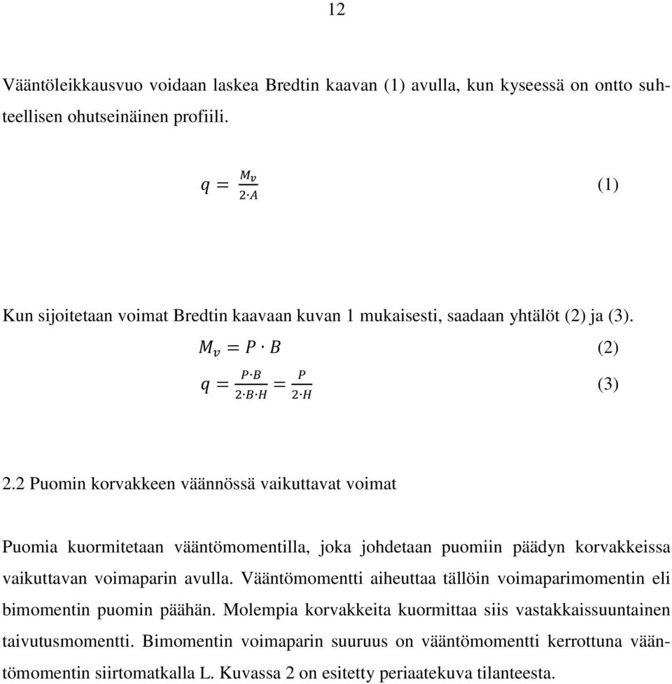 2 Puomin korvakkeen väännössä vaikuttavat voimat Puomia kuormitetaan vääntömomentilla, joka johdetaan puomiin päädyn korvakkeissa vaikuttavan voimaparin avulla.