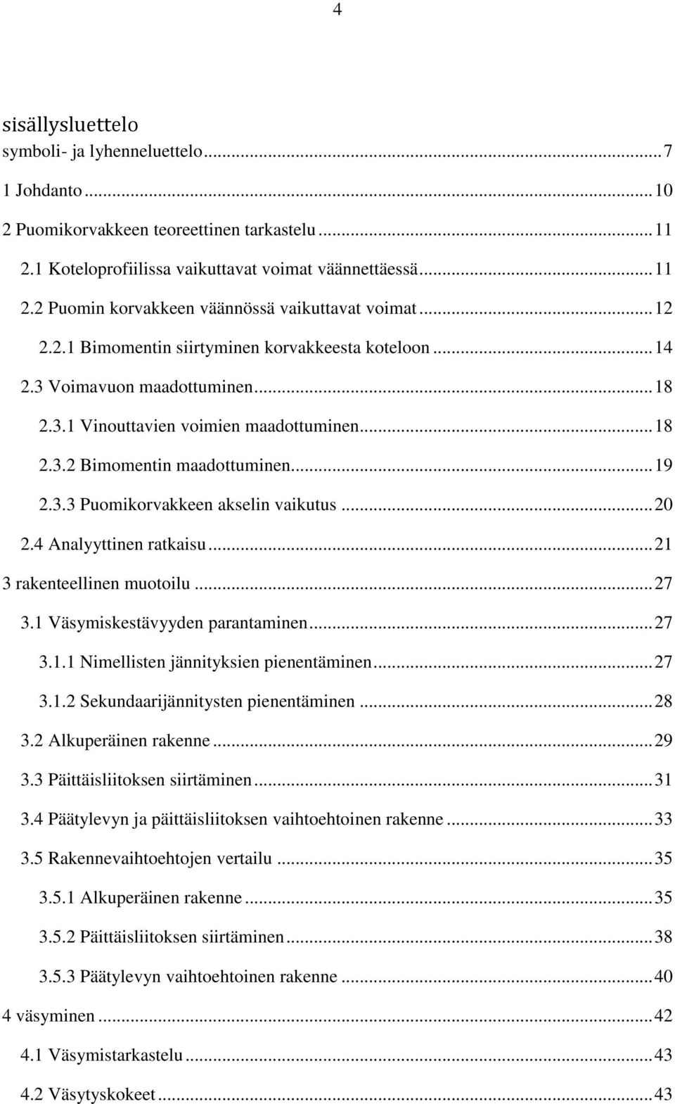 .. 20 2.4 Analyyttinen ratkaisu... 21 3 rakenteellinen muotoilu... 27 3.1 Väsymiskestävyyden parantaminen... 27 3.1.1 Nimellisten jännityksien pienentäminen... 27 3.1.2 Sekundaarijännitysten pienentäminen.