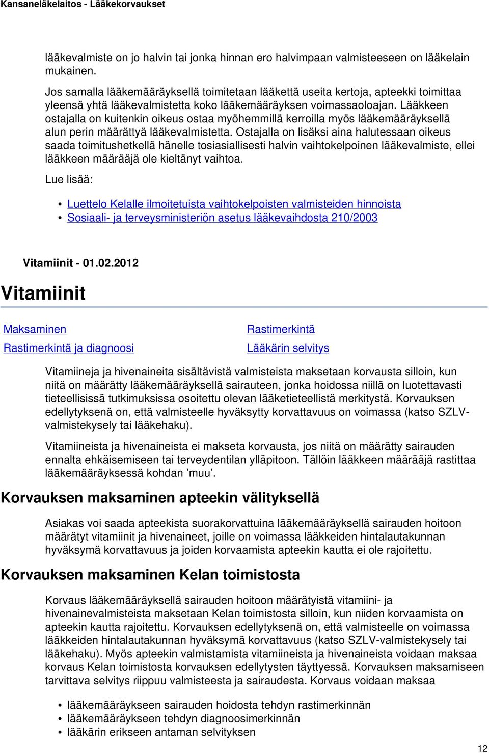 Lääkkeen ostajalla on kuitenkin oikeus ostaa myöhemmillä kerroilla myös lääkemääräyksellä alun perin määrättyä lääkevalmistetta.