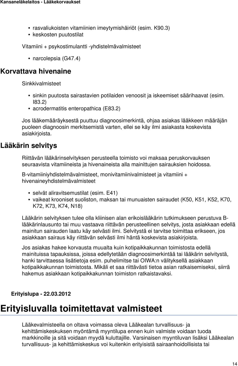 2) Jos lääkemääräyksestä puuttuu diagnoosimerkintä, ohjaa asiakas lääkkeen määräjän puoleen diagnoosin merkitsemistä varten, ellei se käy ilmi asiakasta koskevista asiakirjoista.