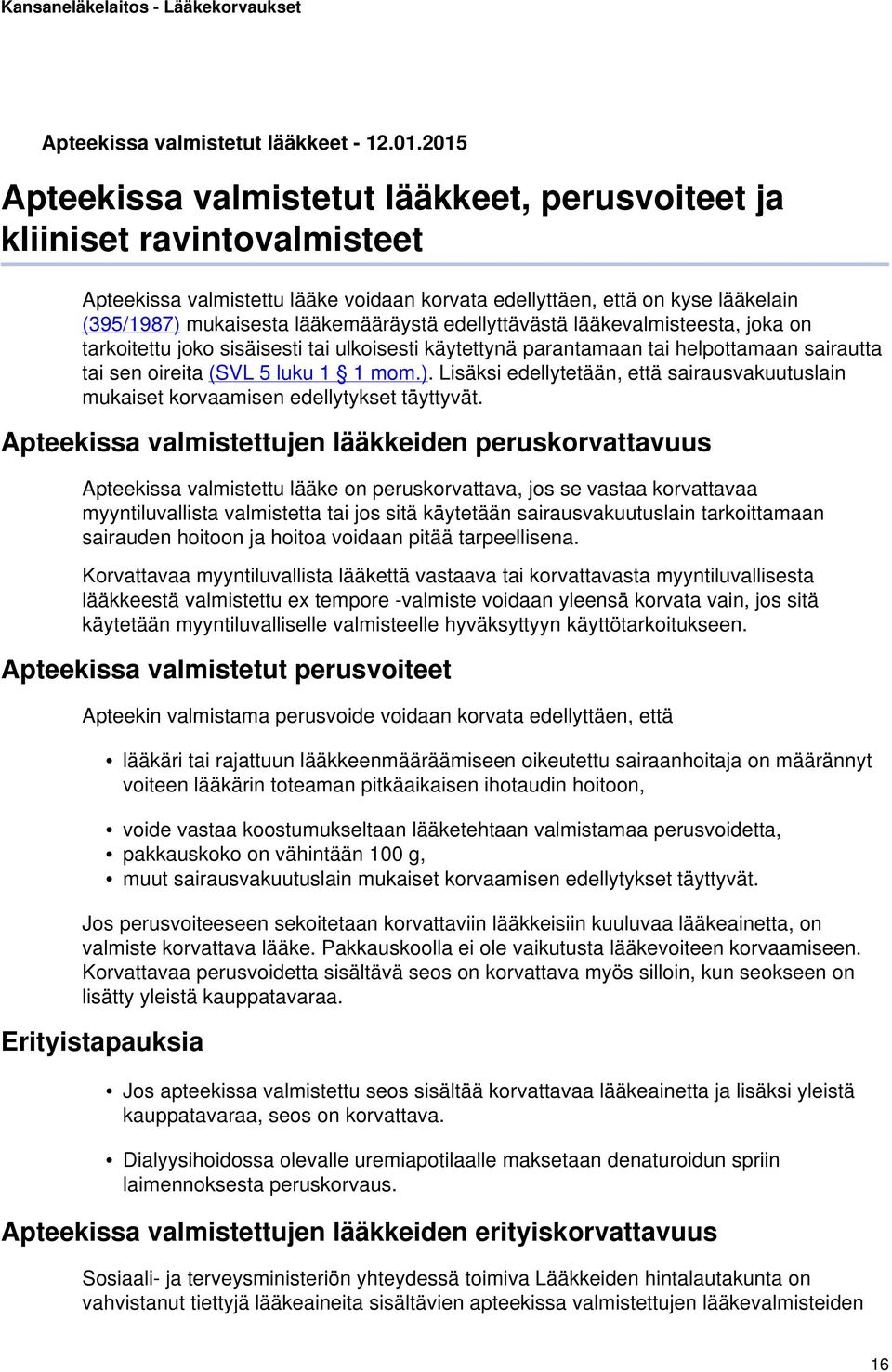 edellyttävästä lääkevalmisteesta, joka on tarkoitettu joko sisäisesti tai ulkoisesti käytettynä parantamaan tai helpottamaan sairautta tai sen oireita (SVL 5 luku 1 1 mom.).