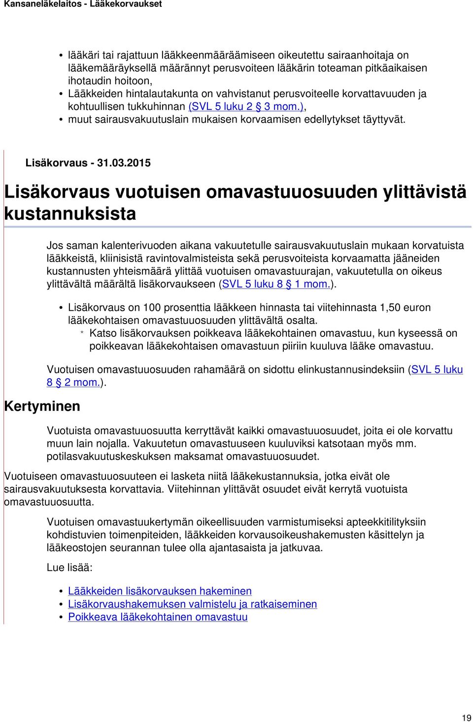 2015 Lisäkorvaus vuotuisen omavastuuosuuden ylittävistä kustannuksista Kertyminen Jos saman kalenterivuoden aikana vakuutetulle sairausvakuutuslain mukaan korvatuista lääkkeistä, kliinisistä