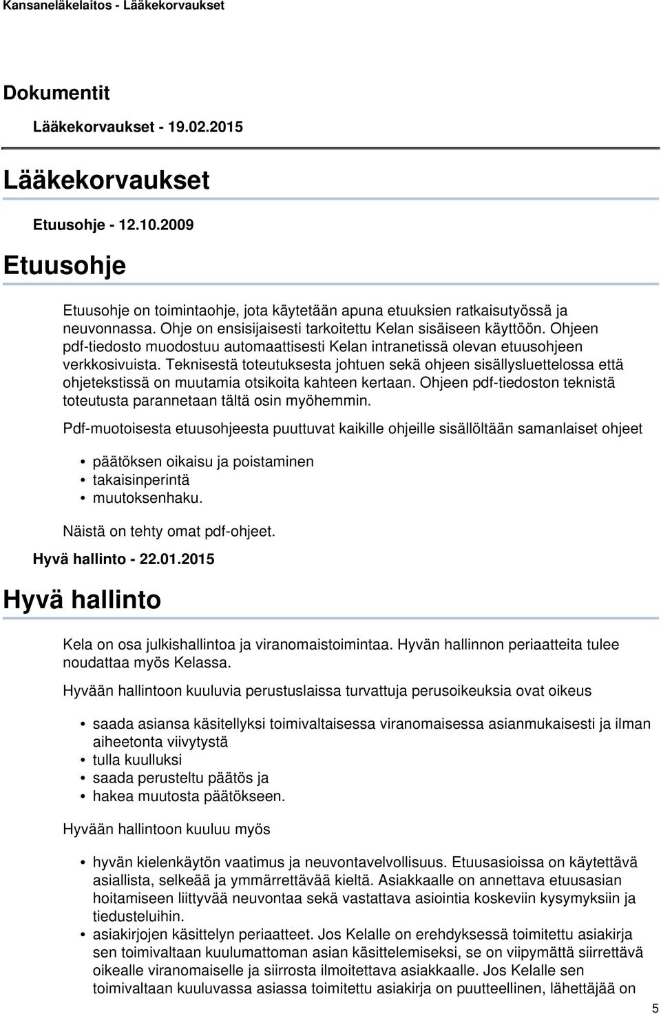 Teknisestä toteutuksesta johtuen sekä ohjeen sisällysluettelossa että ohjetekstissä on muutamia otsikoita kahteen kertaan. Ohjeen pdf-tiedoston teknistä toteutusta parannetaan tältä osin myöhemmin.