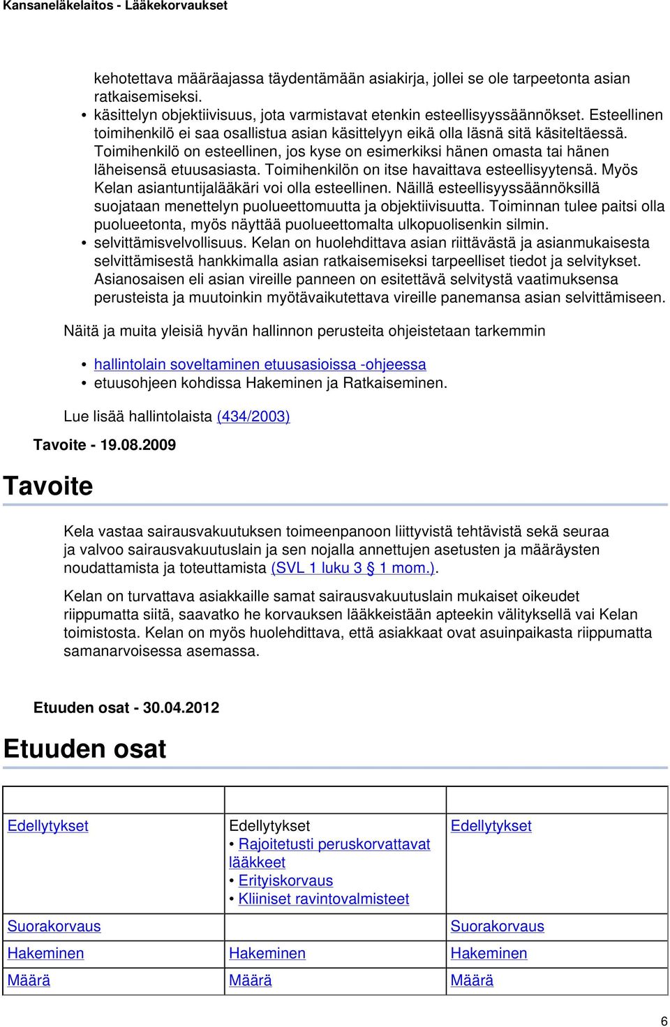 Toimihenkilön on itse havaittava esteellisyytensä. Myös Kelan asiantuntijalääkäri voi olla esteellinen. Näillä esteellisyyssäännöksillä suojataan menettelyn puolueettomuutta ja objektiivisuutta.