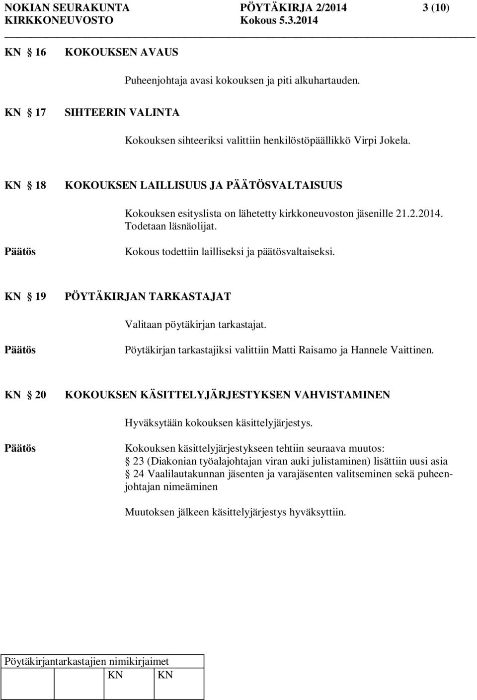 KN 18 KOKOUKSEN LAILLISUUS JA PÄÄTÖSVALTAISUUS Kokouksen esityslista on lähetetty kirkkoneuvoston jäsenille 21.2.2014. Todetaan läsnäolijat. Kokous todettiin lailliseksi ja päätösvaltaiseksi.