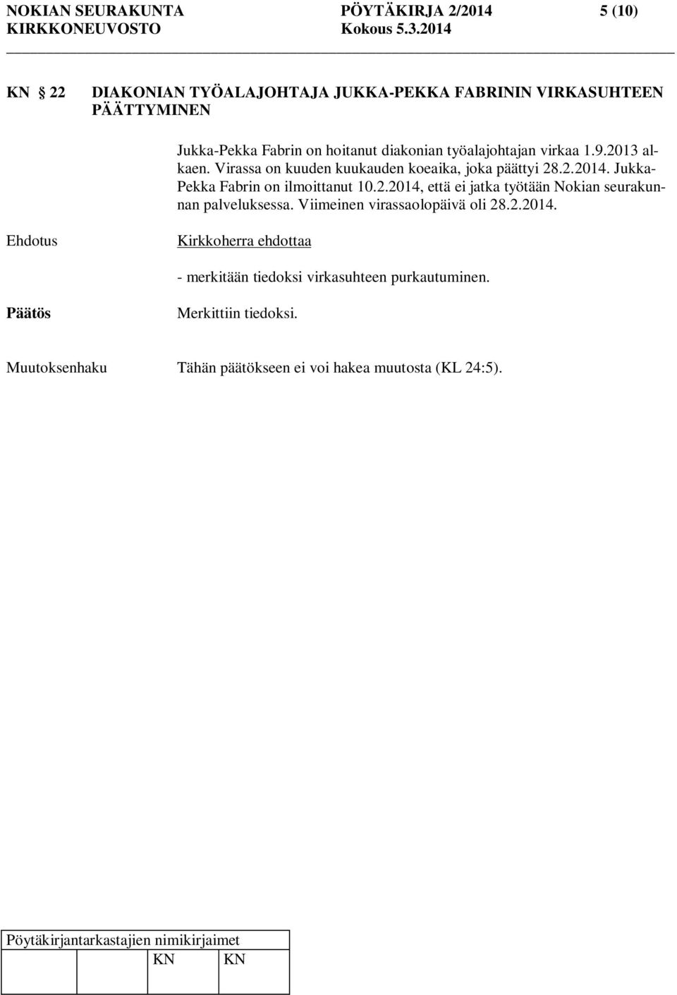 Jukka- Pekka Fabrin on ilmoittanut 10.2.2014, että ei jatka työtään Nokian seurakunnan palveluksessa. Viimeinen virassaolopäivä oli 28.2.2014. Ehdotus Kirkkoherra ehdottaa - merkitään tiedoksi virkasuhteen purkautuminen.