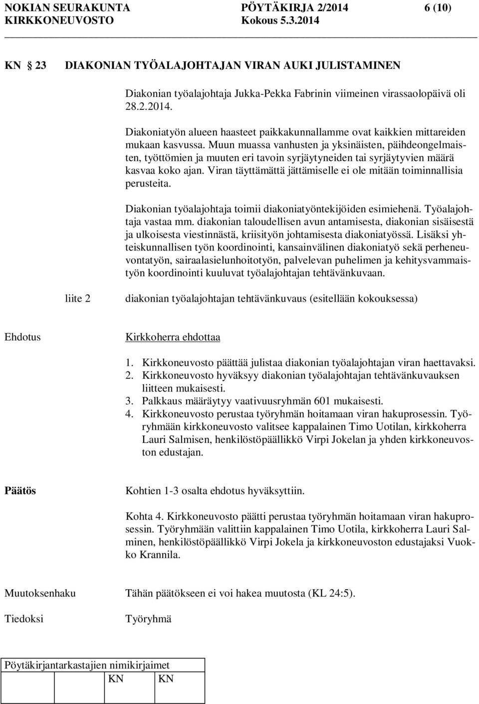 Viran täyttämättä jättämiselle ei ole mitään toiminnallisia perusteita. Diakonian työalajohtaja toimii diakoniatyöntekijöiden esimiehenä. Työalajohtaja vastaa mm.