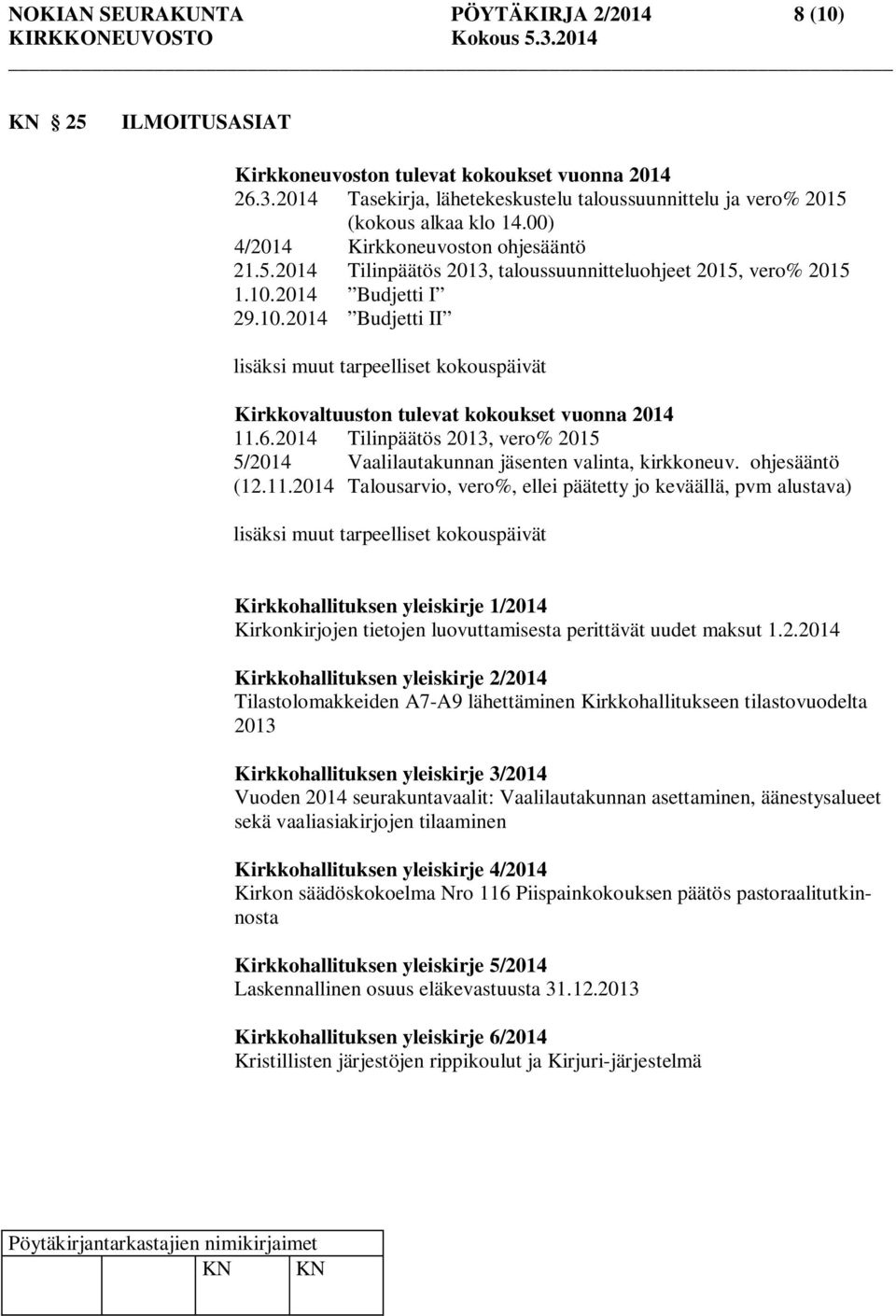 2014 Budjetti I 29.10.2014 Budjetti II lisäksi muut tarpeelliset kokouspäivät Kirkkovaltuuston tulevat kokoukset vuonna 2014 11.6.