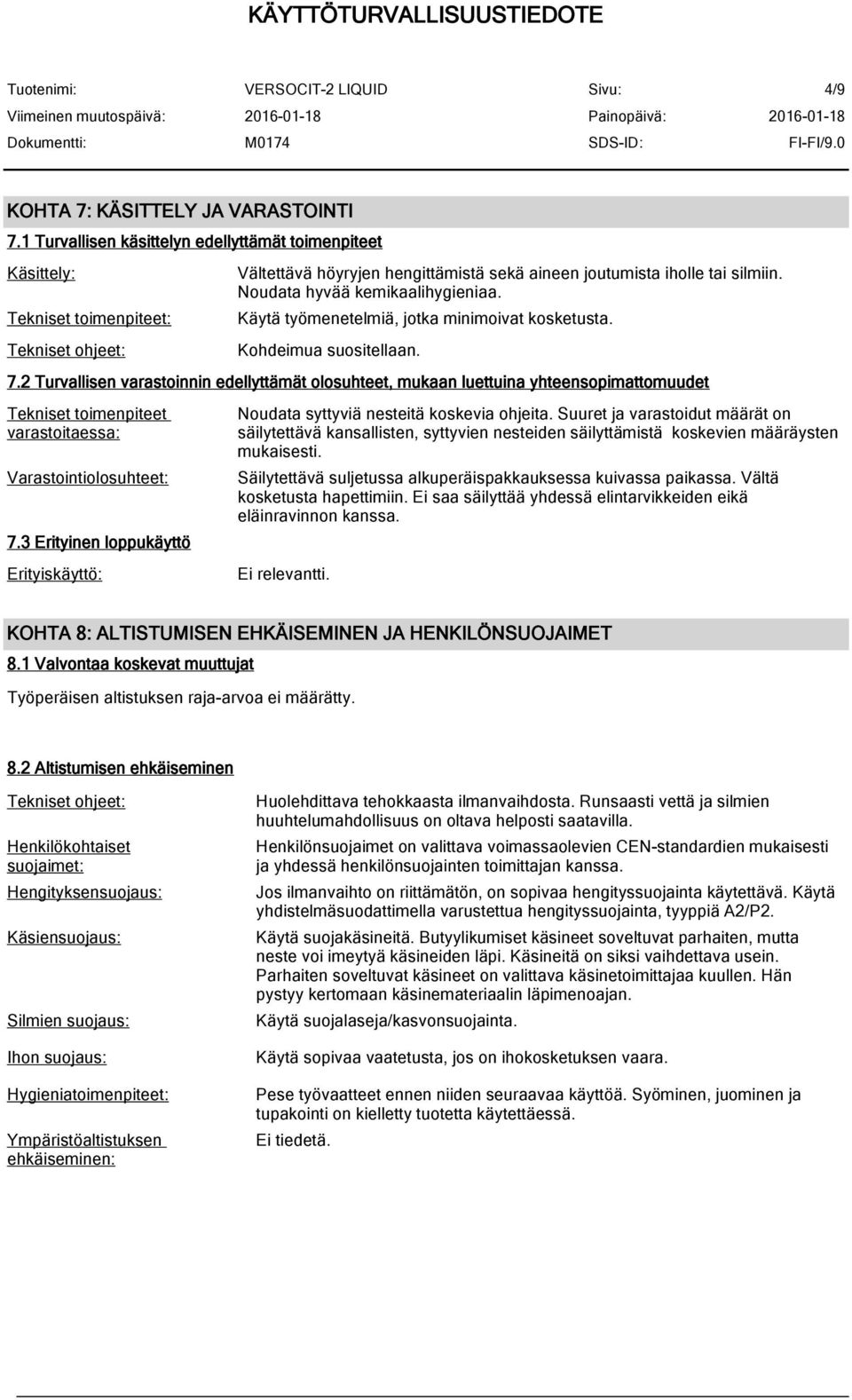 Noudata hyvää kemikaalihygieniaa. Käytä työmenetelmiä, jotka minimoivat kosketusta. Kohdeimua suositellaan. 7.