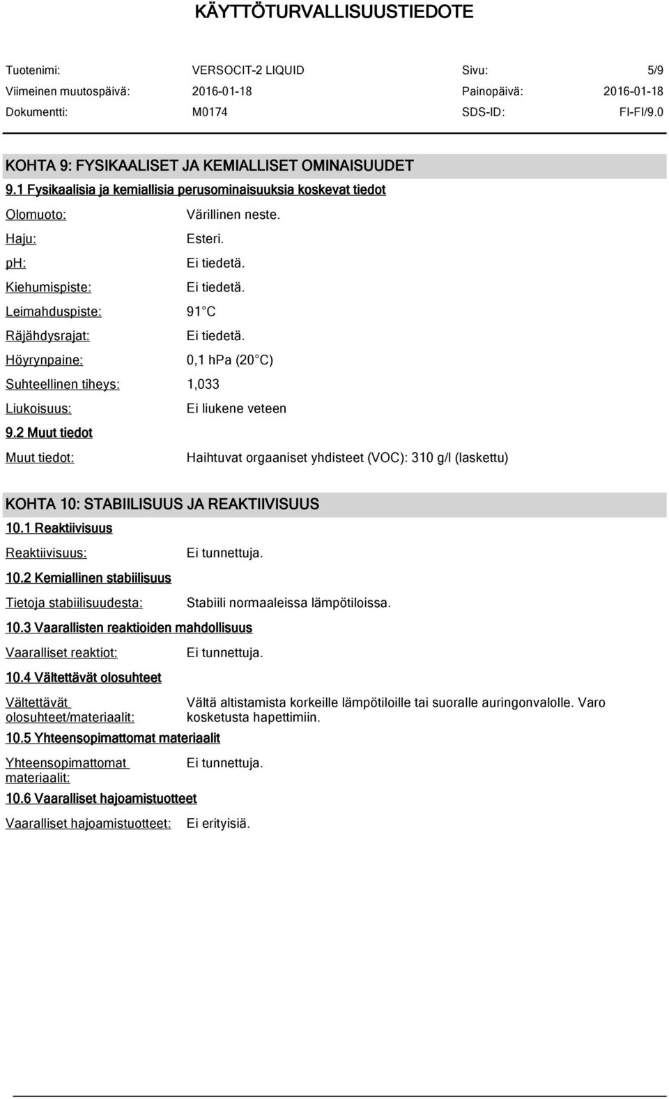 2 Muut tiedot Muut tiedot: Haihtuvat orgaaniset yhdisteet (VOC): 310 g/l (laskettu) KOHTA 10: STABIILISUUS JA REAKTIIVISUUS 10.1 Reaktiivisuus Reaktiivisuus: 10.